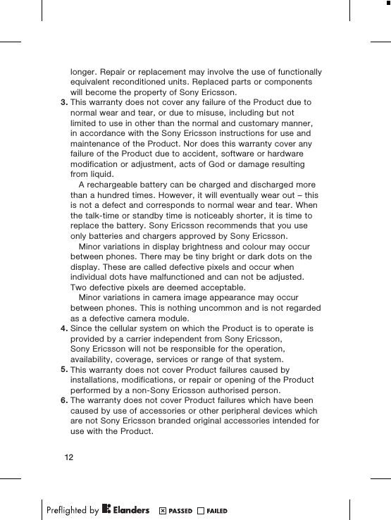 longer. Repair or replacement may involve the use of functionallyequivalent reconditioned units. Replaced parts or componentswill become the property of Sony Ericsson.3. This warranty does not cover any failure of the Product due tonormal wear and tear, or due to misuse, including but notlimited to use in other than the normal and customary manner,in accordance with the Sony Ericsson instructions for use andmaintenance of the Product. Nor does this warranty cover anyfailure of the Product due to accident, software or hardwaremodification or adjustment, acts of God or damage resultingfrom liquid.A rechargeable battery can be charged and discharged morethan a hundred times. However, it will eventually wear out – thisis not a defect and corresponds to normal wear and tear. Whenthe talk-time or standby time is noticeably shorter, it is time toreplace the battery. Sony Ericsson recommends that you useonly batteries and chargers approved by Sony Ericsson.Minor variations in display brightness and colour may occurbetween phones. There may be tiny bright or dark dots on thedisplay. These are called defective pixels and occur whenindividual dots have malfunctioned and can not be adjusted.Two defective pixels are deemed acceptable.Minor variations in camera image appearance may occurbetween phones. This is nothing uncommon and is not regardedas a defective camera module.4. Since the cellular system on which the Product is to operate isprovided by a carrier independent from Sony Ericsson,Sony Ericsson will not be responsible for the operation,availability, coverage, services or range of that system.5. This warranty does not cover Product failures caused byinstallations, modifications, or repair or opening of the Productperformed by a non-Sony Ericsson authorised person.6. The warranty does not cover Product failures which have beencaused by use of accessories or other peripheral devices whichare not Sony Ericsson branded original accessories intended foruse with the Product.12