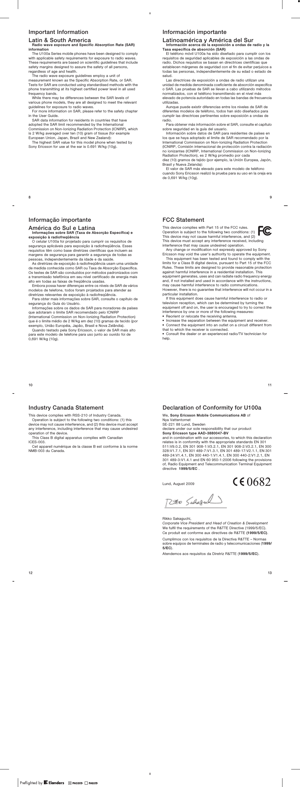 Important InformationLatin &amp; South AmericaRadio wave exposure and Specific Absorption Rate (SAR)informationThe U100a Series mobile phones have been designed to complywith applicable safety requirements for exposure to radio waves.These requirements are based on scientific guidelines that includesafety margins designed to assure the safety of all persons,regardless of age and health.The radio wave exposure guidelines employ a unit ofmeasurement known as the Specific Absorption Rate, or SAR.Tests for SAR are conducted using standardised methods with thephone transmitting at its highest certified power level in all usedfrequency bands.While there may be differences between the SAR levels ofvarious phone models, they are all designed to meet the relevantguidelines for exposure to radio waves.For more information on SAR, please refer to the safety chapterin the User Guide.SAR data information for residents in countries that haveadopted the SAR limit recommended by the InternationalCommission on Non-Ionizing Radiation Protection (ICNIRP), whichis 2 W/kg averaged over ten (10) gram of tissue (for exampleEuropean Union, Japan, Brazil and New Zealand):The highest SAR value for this model phone when tested bySony Ericsson for use at the ear is 0.691 W/kg (10g).8Informação importanteAmérica do Sul e LatinaInformações sobre SAR (Taxa de Absorção Específica) eexposição à radiofreqüênciaO celular U100a foi projetado para cumprir os requisitos desegurança aplicáveis para exposição à radiofreqüência. Essesrequisitos têm como base diretrizes científicas que incluem asmargens de segurança para garantir a segurança de todas aspessoas, independentemente da idade e da saúde.As diretrizes de exposição à radiofreqüência usam uma unidadede medida conhecida como SAR ou Taxa de Absorção Específica.Os testes de SAR são conduzidos por métodos padronizados coma transmissão telefônica em seu nível certificado de energia maisalto em todas as faixas de freqüência usadas.Embora possa haver diferenças entre os níveis de SAR de váriosmodelos de telefone, todos foram projetados para atender asdiretrizes relevantes de exposição à radiofreqüência.Para obter mais informações sobre SAR, consulte o capítulo desegurança do Guia do Usuário.Informações sobre os dados de SAR para moradores de paísesque adotaram o limite SAR recomendado pelo ICNIRP(International Commission on Non-Ionizing Radiation Protection)que é o limite médio de 2 W/kg em dez (10) gramas de tecido (porexemplo, União Européia, Japão, Brasil e Nova Zelândia).Quando testado pela Sony Ericsson, o valor de SAR mais altopara este modelo de telefone para uso junto ao ouvido foi de0,691 W/kg (10g).10Industry Canada StatementThis device complies with RSS-210 of Industry Canada.Operation is subject to the following two conditions: (1) thisdevice may not cause interference, and (2) this device must acceptany interference, including interference that may cause undesiredoperation of the device.This Class B digital apparatus complies with CanadianICES-003.Cet appareil numérique de la classe B est conforme à la normeNMB-003 du Canada.12Información importanteLatinoamérica y América del SurInformación acerca de la exposición a ondas de radio y laTasa específica de absorción (SAR)El teléfono móvil U100a ha sido diseñado para cumplir con losrequisitos de seguridad aplicables de exposición a las ondas deradio. Dichos requisitos se basan en directrices científicas queestablecen márgenes de seguridad con el fin de evitar perjuicos atodas las personas, independientemente de su edad o estado desalud.Las directrices de exposición a ondas de radio utilizan unaunidad de medida denominada coeficiente de absorción específicao SAR. Las pruebas de SAR se líevan a cabo utilizando métodosnormalizados, con el teléfono transmitiendo en el nivel máselevado de potencia autoridado en todas las bandas de frecuenciautilizadas.Aunque puede existir diferencias entre los niveles de SAR dediferentes modelos de teléfono, todos han sido diseñados paracumplir las directrices pertinentes sobre exposición a ondas deradio.Para obtener más información sobre el SAR, consulte el capítulosobre seguridad en la guía del usuario.Información sobre datos de SAR para residentes de países enlos que se haya adoptado el limite de SAR recomendado por laInternational Commission on Non-Ionizing Radiation Protection(ICNIRP, Comisión internacional de protección contra la radiaciónno ionizantes (ICNIRP, International Commission on Non-IonizingRadiation Protection), es 2 W/kg promedio por cadadiez (10) gramos de tejido (por ejemplo, la Unión Europea, Japón,Brasil y Nueva Zelanda):El valor de SAR más elevado para este modelo de teléfonocuando Sony Ericsson realizó la prueba para su uso en la oreja erade 0,691 W/kg (10g).9FCC StatementThis device complies with Part 15 of the FCC rules.Operation is subject to the following two conditions: (1)This device may not cause harmful interference, and (2)This device must accept any interference received, includinginterference that may cause undesired operation.Any change or modification not expressly approved by SonyEricsson may void the user&apos;s authority to operate the equipment.This equipment has been tested and found to comply with thelimits for a Class B digital device, pursuant to Part 15 of the FCCRules. These limits are designed to provide reasonable protectionagainst harmful interference in a residential installation. Thisequipment generates, uses and can radiate radio frequency energyand, if not installed and used in accordance with the instructions,may cause harmful interference to radio communications.However, there is no guarantee that interference will not occur in aparticular installation.If this equipment does cause harmful interference to radio ortelevision reception, which can be determined by turning theequipment off and on, the user is encouraged to try to correct theinterference by one or more of the following measures:•Reorient or relocate the receiving antenna.•Increase the separation between the equipment and receiver.•Connect the equipment into an outlet on a circuit different fromthat to which the receiver is connected.•Consult the dealer or an experienced radio/TV technician forhelp.11Declaration of Conformity for U100aWe, Sony Ericsson Mobile Communications AB ofNya VattentornetSE-221 88 Lund, Swedendeclare under our sole responsibility that our productSony Ericsson type AAD-3880047-BVand in combination with our accessories, to which this declarationrelates is in conformity with the appropriate standards EN 301511:V9.0.2, EN 301 908-1:V3.2.1, EN 301 908-2:V3.2.1, EN 300328:V1.7.1, EN 301 489-7:V1.3.1, EN 301 489-17:V2.1.1, EN 301489-24:V1.4.1, EN 300 440-1:V1.4.1, EN 300 440-2:V1.2.1, EN301 489-3:V1.4.1 and EN 60 950-1:2006 following the provisionsof, Radio Equipment and Telecommunication Terminal Equipmentdirective  1999/5/EC .Lund, August 2009Rikko Sakaguchi,Corporate Vice President and Head of Creation &amp; DevelopmentWe fulfil the requirements of the R&amp;TTE Directive (1999/5/EC).Ce produit est conforme aux directives de R&amp;TTE (1999/5/EC).Cumplimos con los requisitos de la Directiva R&amp;TTE – Normassobre equipos de terminales de radio y telecomunicaciones (1999/5/EC).Atendemos aos requisitos da Diretriz R&amp;TTE (1999/5/EC).13