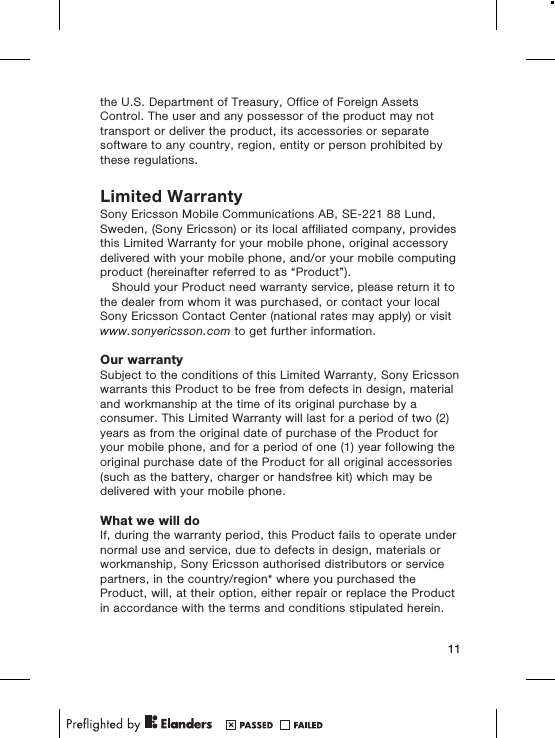 the U.S. Department of Treasury, Office of Foreign AssetsControl. The user and any possessor of the product may nottransport or deliver the product, its accessories or separatesoftware to any country, region, entity or person prohibited bythese regulations.Limited WarrantySony Ericsson Mobile Communications AB, SE-221 88 Lund,Sweden, (Sony Ericsson) or its local affiliated company, providesthis Limited Warranty for your mobile phone, original accessorydelivered with your mobile phone, and/or your mobile computingproduct (hereinafter referred to as “Product”).Should your Product need warranty service, please return it tothe dealer from whom it was purchased, or contact your localSony Ericsson Contact Center (national rates may apply) or visitwww.sonyericsson.com to get further information.Our warrantySubject to the conditions of this Limited Warranty, Sony Ericssonwarrants this Product to be free from defects in design, materialand workmanship at the time of its original purchase by aconsumer. This Limited Warranty will last for a period of two (2)years as from the original date of purchase of the Product foryour mobile phone, and for a period of one (1) year following theoriginal purchase date of the Product for all original accessories(such as the battery, charger or handsfree kit) which may bedelivered with your mobile phone.What we will doIf, during the warranty period, this Product fails to operate undernormal use and service, due to defects in design, materials orworkmanship, Sony Ericsson authorised distributors or servicepartners, in the country/region* where you purchased theProduct, will, at their option, either repair or replace the Productin accordance with the terms and conditions stipulated herein.11