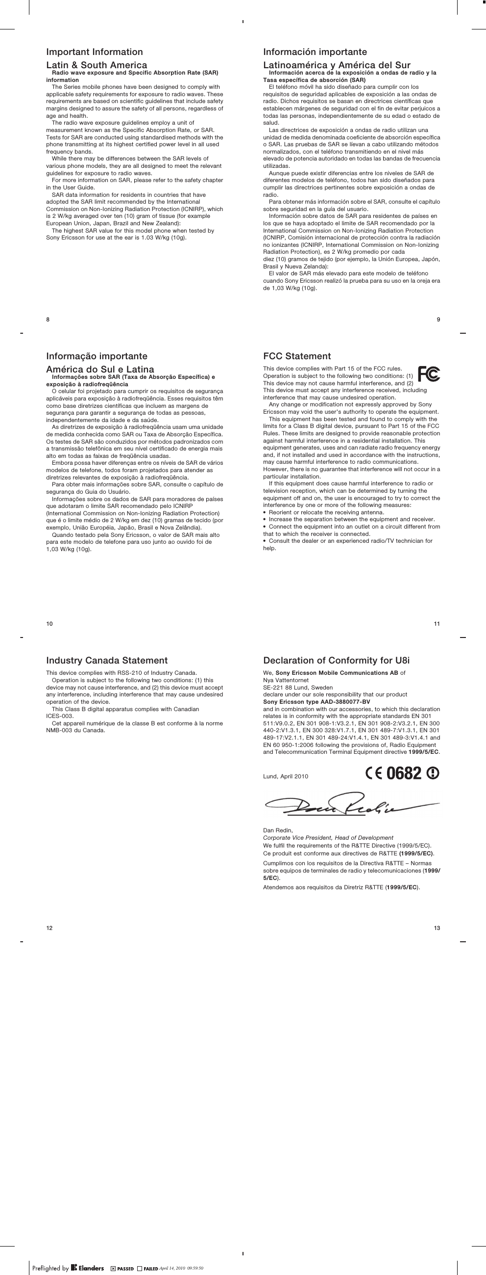 Important InformationLatin &amp; South AmericaRadio wave exposure and Specific Absorption Rate (SAR)informationThe Series mobile phones have been designed to comply withapplicable safety requirements for exposure to radio waves. Theserequirements are based on scientific guidelines that include safetymargins designed to assure the safety of all persons, regardless ofage and health.The radio wave exposure guidelines employ a unit ofmeasurement known as the Specific Absorption Rate, or SAR.Tests for SAR are conducted using standardised methods with thephone transmitting at its highest certified power level in all usedfrequency bands.While there may be differences between the SAR levels ofvarious phone models, they are all designed to meet the relevantguidelines for exposure to radio waves.For more information on SAR, please refer to the safety chapterin the User Guide.SAR data information for residents in countries that haveadopted the SAR limit recommended by the InternationalCommission on Non-Ionizing Radiation Protection (ICNIRP), whichis 2 W/kg averaged over ten (10) gram of tissue (for exampleEuropean Union, Japan, Brazil and New Zealand):The highest SAR value for this model phone when tested bySony Ericsson for use at the ear is 1.03 W/kg (10g).8April 13, 2010  18:27:33Informação importanteAmérica do Sul e LatinaInformações sobre SAR (Taxa de Absorção Específica) eexposição à radiofreqüênciaO celular foi projetado para cumprir os requisitos de segurançaaplicáveis para exposição à radiofreqüência. Esses requisitos têmcomo base diretrizes científicas que incluem as margens desegurança para garantir a segurança de todas as pessoas,independentemente da idade e da saúde.As diretrizes de exposição à radiofreqüência usam uma unidadede medida conhecida como SAR ou Taxa de Absorção Específica.Os testes de SAR são conduzidos por métodos padronizados coma transmissão telefônica em seu nível certificado de energia maisalto em todas as faixas de freqüência usadas.Embora possa haver diferenças entre os níveis de SAR de váriosmodelos de telefone, todos foram projetados para atender asdiretrizes relevantes de exposição à radiofreqüência.Para obter mais informações sobre SAR, consulte o capítulo desegurança do Guia do Usuário.Informações sobre os dados de SAR para moradores de paísesque adotaram o limite SAR recomendado pelo ICNIRP(International Commission on Non-Ionizing Radiation Protection)que é o limite médio de 2 W/kg em dez (10) gramas de tecido (porexemplo, União Européia, Japão, Brasil e Nova Zelândia).Quando testado pela Sony Ericsson, o valor de SAR mais altopara este modelo de telefone para uso junto ao ouvido foi de1,03 W/kg (10g).10April 13, 2010  18:27:33Industry Canada StatementThis device complies with RSS-210 of Industry Canada.Operation is subject to the following two conditions: (1) thisdevice may not cause interference, and (2) this device must acceptany interference, including interference that may cause undesiredoperation of the device.This Class B digital apparatus complies with CanadianICES-003.Cet appareil numérique de la classe B est conforme à la normeNMB-003 du Canada.12April 13, 2010  18:27:33����� 8� 201016�38�49Información importanteLatinoamérica y América del SurInformación acerca de la exposición a ondas de radio y laTasa específica de absorción (SAR)El teléfono móvil ha sido diseñado para cumplir con losrequisitos de seguridad aplicables de exposición a las ondas deradio. Dichos requisitos se basan en directrices científicas queestablecen márgenes de seguridad con el fin de evitar perjuicos atodas las personas, independientemente de su edad o estado desalud.Las directrices de exposición a ondas de radio utilizan unaunidad de medida denominada coeficiente de absorción específicao SAR. Las pruebas de SAR se líevan a cabo utilizando métodosnormalizados, con el teléfono transmitiendo en el nivel máselevado de potencia autoridado en todas las bandas de frecuenciautilizadas.Aunque puede existir diferencias entre los niveles de SAR dediferentes modelos de teléfono, todos han sido diseñados paracumplir las directrices pertinentes sobre exposición a ondas deradio.Para obtener más información sobre el SAR, consulte el capítulosobre seguridad en la guía del usuario.Información sobre datos de SAR para residentes de países enlos que se haya adoptado el limite de SAR recomendado por laInternational Commission on Non-Ionizing Radiation Protection(ICNIRP, Comisión internacional de protección contra la radiaciónno ionizantes (ICNIRP, International Commission on Non-IonizingRadiation Protection), es 2 W/kg promedio por cadadiez (10) gramos de tejido (por ejemplo, la Unión Europea, Japón,Brasil y Nueva Zelanda):El valor de SAR más elevado para este modelo de teléfonocuando Sony Ericsson realizó la prueba para su uso en la oreja erade 1,03 W/kg (10g).9April 13, 2010  18:27:33FCC StatementThis device complies with Part 15 of the FCC rules.Operation is subject to the following two conditions: (1)This device may not cause harmful interference, and (2)This device must accept any interference received, includinginterference that may cause undesired operation.Any change or modification not expressly approved by SonyEricsson may void the user&apos;s authority to operate the equipment.This equipment has been tested and found to comply with thelimits for a Class B digital device, pursuant to Part 15 of the FCCRules. These limits are designed to provide reasonable protectionagainst harmful interference in a residential installation. Thisequipment generates, uses and can radiate radio frequency energyand, if not installed and used in accordance with the instructions,may cause harmful interference to radio communications.However, there is no guarantee that interference will not occur in aparticular installation.If this equipment does cause harmful interference to radio ortelevision reception, which can be determined by turning theequipment off and on, the user is encouraged to try to correct theinterference by one or more of the following measures:•Reorient or relocate the receiving antenna.•Increase the separation between the equipment and receiver.•Connect the equipment into an outlet on a circuit different fromthat to which the receiver is connected.•Consult the dealer or an experienced radio/TV technician forhelp.11April 13, 2010  18:27:33Declaration of Conformity for U8iWe, Sony Ericsson Mobile Communications AB ofNya VattentornetSE-221 88 Lund, Swedendeclare under our sole responsibility that our productSony Ericsson type AAD-3880077-BVand in combination with our accessories, to which this declarationrelates is in conformity with the appropriate standards EN 301511:V9.0.2, EN 301 908-1:V3.2.1, EN 301 908-2:V3.2.1, EN 300440-2:V1.3.1, EN 300 328:V1.7.1, EN 301 489-7:V1.3.1, EN 301489-17:V2.1.1, EN 301 489-24:V1.4.1, EN 301 489-3:V1.4.1 andEN 60 950-1:2006 following the provisions of, Radio Equipmentand Telecommunication Terminal Equipment directive 1999/5/EC.Lund, April 2010Dan Redin,Corporate Vice President, Head of DevelopmentWe fulfil the requirements of the R&amp;TTE Directive (1999/5/EC).Ce produit est conforme aux directives de R&amp;TTE (1999/5/EC).Cumplimos con los requisitos de la Directiva R&amp;TTE – Normassobre equipos de terminales de radio y telecomunicaciones (1999/5/EC).Atendemos aos requisitos da Diretriz R&amp;TTE (1999/5/EC).13April 13, 2010  18:27:33����� 8� 201016�38�49April 14, 2010  09:59:50