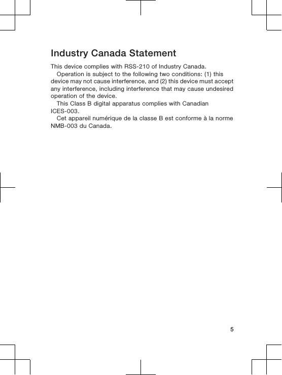 Industry Canada StatementThis device complies with RSS-210 of Industry Canada.Operation is subject to the following two conditions: (1) thisdevice may not cause interference, and (2) this device must acceptany interference, including interference that may cause undesiredoperation of the device.This Class B digital apparatus complies with CanadianICES-003.Cet appareil numérique de la classe B est conforme à la normeNMB-003 du Canada.5