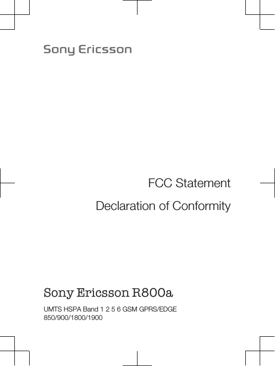 FCC StatementDeclaration of ConformitySony Ericsson R800a UMTS HSPA Band 1 2 5 6 GSM GPRS/EDGE850/900/1800/1900