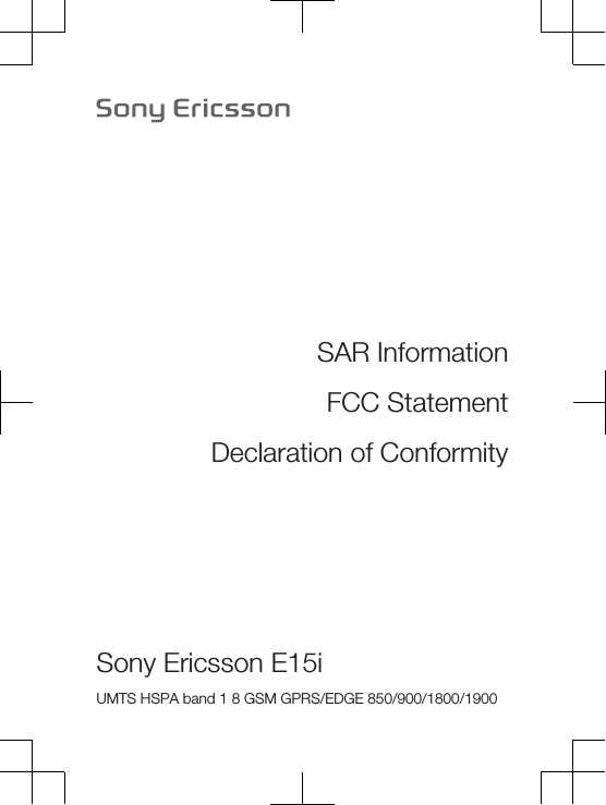 SAR InformationFCC StatementDeclaration of ConformitySony Ericsson E15i UMTS HSPA band 1 8 GSM GPRS/EDGE 850/900/1800/1900