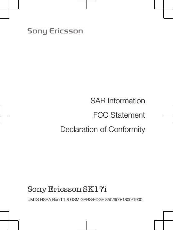 SAR InformationFCC StatementDeclaration of ConformitySony Ericsson SK17i UMTS HSPA Band 1 8 GSM GPRS/EDGE 850/900/1800/1900