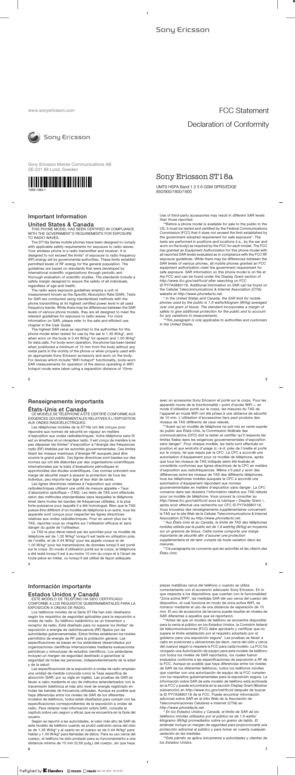 www.sonyericsson.comSony Ericsson Mobile Communications ABSE-221 88 Lund, SwedenImportant InformationUnited States &amp; CanadaTHIS PHONE MODEL HAS BEEN CERTIFIED IN COMPLIANCEWITH THE GOVERNMENT’S REQUIREMENTS FOR EXPOSURETO RADIO WAVES.The ST18a Series mobile phones have been designed to complywith applicable safety requirements for exposure to radio waves.Your wireless phone is a radio transmitter and receiver. It isdesigned to not exceed the limits* of exposure to radio frequency(RF) energy set by governmental authorities. These limits establishpermitted levels of RF energy for the general population. Theguidelines are based on standards that were developed byinternational scientific organizations through periodic andthorough evaluation of scientific studies. The standards include asafety margin designed to assure the safety of all individuals,regardless of age and health.The radio wave exposure guidelines employ a unit ofmeasurement known as the Specific Absorption Rate (SAR). Testsfor SAR are conducted using standardized methods with thephone transmitting at its highest certified power level in all usedfrequency bands. While there may be differences between the SARlevels of various phone models, they are all designed to meet therelevant guidelines for exposure to radio waves. For moreinformation on SAR, please refer to the safe and efficient usechapter in the User Guide.The highest SAR value as reported to the authorities for thisphone model when tested for use by the ear is 1.35 W/kg*, andwhen worn on the body is 0.44 W/kg* for speech and 1.00 W/kg*for data calls. For body-worn operation, the phone has been testedwhen positioned a minimum of 15 mm from the body without anymetal parts in the vicinity of the phone or when properly used withan appropriate Sony Ericsson accessory and worn on the body.For devices which include “WiFi hotspot” functionality, body-wornSAR measurements for operation of the device operating in WiFihotspot mode were taken using a separation distance of 10mm.2Renseignements importantsÉtats-Unis et CanadaCE MODÈLE DE TÉLÉPHONE A ÉTÉ CERTIFIÉ CONFORME AUXEXIGENCES GOUVERNEMENTALES RELATIVES À L&apos;EXPOSITIONAUX ONDES RADIOÉLECTRIQUES.Les téléphones mobiles de la ST18a ont été conçus pourrépondre aux normes de sécurité en vigueur en matièred&apos;exposition aux ondes radioélectriques. Votre téléphone sans filest un émetteur et un récepteur radio. Il est conçu de manière à nepas dépasser les limites* d&apos;exposition à l&apos;énergie des fréquencesradio (RF) établies par les autorités gouvernementales. Ces limitesfixent les niveaux maximaux d&apos;énergie RF auxquels peut êtresoumis le grand public. Ces lignes directrices sont basées sur desnormes qui ont été élaborées par des organisations scientifiquesinternationales par le biais d&apos;évaluations périodiques etapprofondies des études scientifiques. Ces normes prévoient unemarge de sécurité visant à assurer la protection de tous lesindividus, peu importe leur âge et leur état de santé.Les lignes directrices relatives à l&apos;exposition aux ondesradioélectriques utilisent une unité de mesure appelée « Tauxd&apos;absorption spécifique » (TAS). Les tests de TAS sont effectuésselon des méthodes standardisées dans lesquelles le téléphoneémet dans toutes les bandes de fréquences utilisées, à la plusforte puissance pour laquelle il a été homologué. Bien que le TASpuisse être différent d&apos;un modèle de téléphone à un autre, tous lesappareils sont conçus pour respecter les lignes directricesrelatives aux ondes radioélectriques. Pour en savoir plus sur leTAS, reportez-vous au chapitre sur l&apos;utilisation efficace et sansdanger du guide de l&apos;utilisateur.Le TAS le plus élevé relevé par les autorités pour ce modèle detéléphone est de 1.35 W/kg* lorsqu&apos;il est testé en utilisation prèsde l&apos;oreille, et de 0.44 W/kg* pour les appels vocaux et de1.00 W/kg* pour les transmissions de données lorsqu&apos;il est portésur le corps. En mode d’utilisation porté sur le corps, le téléphonea été testé lorsqu’il est à au moins 15 mm du corps et à l’écart detoute pièce en métal, ou lorsqu’il est utilisé de façon adéquate4Información importanteEstados Unidos y CanadáESTE MODELO DE TELÉFONO HA SIDO CERTIFICADOCONFORME A LOS REQUISITOS GUBERNAMENTALES PARA LAEXPOSICIÓN A ONDAS DE RADIO.Los teléfonos móviles de la Serie ST18a han sido diseñadossegún los requisitos de seguridad aplicables para la exposición aondas de radio. Su teléfono inalámbrico es un transmisor yreceptor de radio. Está diseñado para no superar los límites* deexposición a energía de radiofrecuencia (RF) fijados por lasautoridades gubernamentales. Estos límites establecen los nivelespermitidos de energía de RF para la población general. Lasespecificaciones se basan en los estándares desarrollados pororganizaciones científicas internacionales mediante evaluacionesperiódicas y minuciosas de estudios científicos. Los estándaresincluyen un margen de seguridad destinado a garantizar laseguridad de todas las personas, independientemente de la edady de la salud.Las especificaciones de la exposición a ondas de radio empleanuna unidad de medida conocida como la Tasa específica deabsorción (SAR, por su sigla en inglés). Las pruebas de SAR sellevan a cabo mediante el uso de métodos estandarizados con latransmisión telefónica al más alto nivel de energía registrado entodas las bandas de frecuencia utilizadas. Aunque es posible quehaya diferencias entre los niveles de SAR de los diferentesmodelos de teléfonos, todos están diseñados para cumplir con lasespecificaciones correspondientes de la exposición a ondas deradio. Para obtener más información sobre SAR, consulte elcapítulo sobre uso seguro y eficaz que se encuentra en la Guía delusuario.Según se reportó a las autoridades, el valor más alto de SAR deeste modelo de teléfono cuando se probó usándolo cerca del oídoes de 1.35 W/kg* y al usarlo en el cuerpo es de 0.44 W/kg* parahablar y 1.00 W/kg* para llamadas de datos. Para su uso cerca delcuerpo, el teléfono ha sido probado para su funcionamiento a unadistancia mínima de 15 mm (0,59 pulg.) del cuerpo, sin que haya6FCC StatementDeclaration of ConformitySony Ericsson ST18a UMTS HSPA Band 1 2 5 6 GSM GPRS/EDGE850/900/1800/1900Use of third-party accessories may result in different SAR levelsthan those reported.**Before a phone model is available for sale to the public in theUS, it must be tested and certified by the Federal CommunicationsCommission (FCC) that it does not exceed the limit established bythe government-adopted requirement for safe exposure*. Thetests are performed in positions and locations (i.e., by the ear andworn on the body) as required by the FCC for each model. The FCChas granted an Equipment Authorization for this phone model withall reported SAR levels evaluated as in compliance with the FCC RFexposure guidelines. While there may be differences between theSAR levels of various phones, all mobile phones granted an FCCequipment authorization meet the government requirement forsafe exposure. SAR information on this phone model is on file atthe FCC and can be found under the Display Grant section ofhttp://www.fcc.gov/oet/fccid after searching on FCCID PY7A3880118. Additional information on SAR can be found onthe Cellular Telecommunications &amp; Internet Association (CTIA)website at http://www.phonefacts.net.* In the United States and Canada, the SAR limit for mobilephones used by the public is 1.6 watts/kilogram (W/kg) averagedover one gram of tissue. The standard incorporates a margin ofsafety to give additional protection for the public and to accountfor any variations in measurements.**This paragraph is only applicable to authorities and customersin the United States.3avec un accessoire Sony Ericsson et porté sur le corps. Pour lesappareils munis de la fonctionnalité « point d&apos;accès WiFi », enmode d&apos;utilisation porté sur le corps, les mesures du TAS del&apos;appareil en mode WiFi ont été prises à une distance de sécuritéde 10 mm. L&apos;utilisation d&apos;accessoires tiers peut produire desniveaux de TAS différents de ceux relevés.**Avant qu&apos;un modèle de téléphone ne soit mis en vente auprèsdu public aux États-Unis, la Commission fédérale descommunications (CFC) doit le tester et certifier qu&apos;il respecte leslimites fixées dans les exigences gouvernementales d&apos;expositionsans danger*. Pour chaque modèle, les tests sont effectués enposition et aux endroits d&apos;usage (c.-à-d. près de l&apos;oreille et portésur le corps), tel que requis par la CFC. La CFC a accordé uneautorisation d&apos;équipement pour ce modèle de téléphone, aprèsque tous les niveaux de TAS indiqués aient été évalués etconsidérés conformes aux lignes directrices de la CFC en matièred&apos;exposition aux radiofréquences. Même s&apos;il peut y avoir desdifférences entre les niveaux de TAS des différents téléphones,tous les téléphones mobiles auxquels la CFC a accordé uneautorisation d&apos;équipement répondent aux normesgouvernementales en matière d&apos;exposition sans danger. La CFCconserve dans ses dossiers l&apos;information relative aux TAS relevéspour ce modèle de téléphone. Vous pouvez la consulter auhttp://www.fcc.gov/oet/fccid sous la rubrique « Display Grant »,après avoir effectué une recherche sur CFC ID PY7A3880118.Vous trouverez des renseignements supplémentaires concernantle TAS sur le site Web de la Cellular Telecommunications &amp; InternetAssociation (CTIA) au http://www.phonefacts.net.* Aux États-Unis et au Canada, la limite de TAS des téléphonesmobiles utilisés par le public est de 1,6 watt/kg (W/kg) en moyennesur un gramme de tissus. Cette norme comporte une margeimportante de sécurité afin d&apos;assurer une protectionsupplémentaire et de tenir compte de toute variation dans lesmesures.**Ce paragraphe ne concerne que les autorités et les clients desÉtats-Unis.5piezas metálicas cerca del teléfono o cuando se utilizacorrectamente con el accesorio adecuado Sony Ericsson. En loque respecta a los dispositivos que cuentan con la funcionalidad“Zona activa WiFi”, las medidas SAR del uso cerca del cuerpo deldispositivo, el cual funciona en modo de zona activa WiFi, setomaron mediante el uso de una distancia de separación de 10mm. El uso de accesorios de terceros puede resultar en niveles deSAR diferentes a aquellos que se reportaron.**Antes de que un modelo de teléfono se encuentre disponiblepara la venta al público en los Estados Unidos, la Comisión federalde telecomunicaciones (FCC) debe aprobarlo y certificar que nosupera el límite establecido por el requisito adoptado por elgobierno para una exposición segura*. Las pruebas se llevan acabo en posiciones y ubicaciones (es decir, cerca del oído y cercadel cuerpo) según lo requiere la FCC para cada modelo. La FCC haotorgado una Autorización de equipo para este modelo de teléfonocon todos los niveles de SAR reportados, los cuales fueronevaluados conforme a las especificaciones de exposición a RF dela FCC. Aunque es posible que haya diferencias entre los nivelesde SAR de los diferentes teléfonos, todos los teléfonos móvilesque cuentan con una autorización de equipo de la FCC cumplencon los requisitos gubernamentales para la exposición segura. Lainformación sobre SAR de este modelo de teléfono está archivadaen la FCC y puede encontrarla en la sección Display Grant (Mostrarsubvención) en http://www.fcc.gov/oet/fccid después de buscarla ID PY7A3880118 de la FCC. Puede encontrar informaciónadicional sobre SAR en el sitio Web de la Asociación deTelecomunicaciones Celulares e Internet (CTIA) enhttp://www.phonefacts.net.* En los Estados Unidos y Canadá, el límite de SAR de losteléfonos móviles utilizados por el público es de 1.6 watts/kilogramo (W/kg) promediados sobre un gramo de tejido. Elestándar incluye un margen de seguridad para proporcionarle unaprotección adicional al público y para tomar en cuenta cualquiervariación en las medidas.**Este párrafo se aplica únicamente a autoridades y clientes delos Estados Unidos.7June 24, 2011  16:14:161250-1384.1