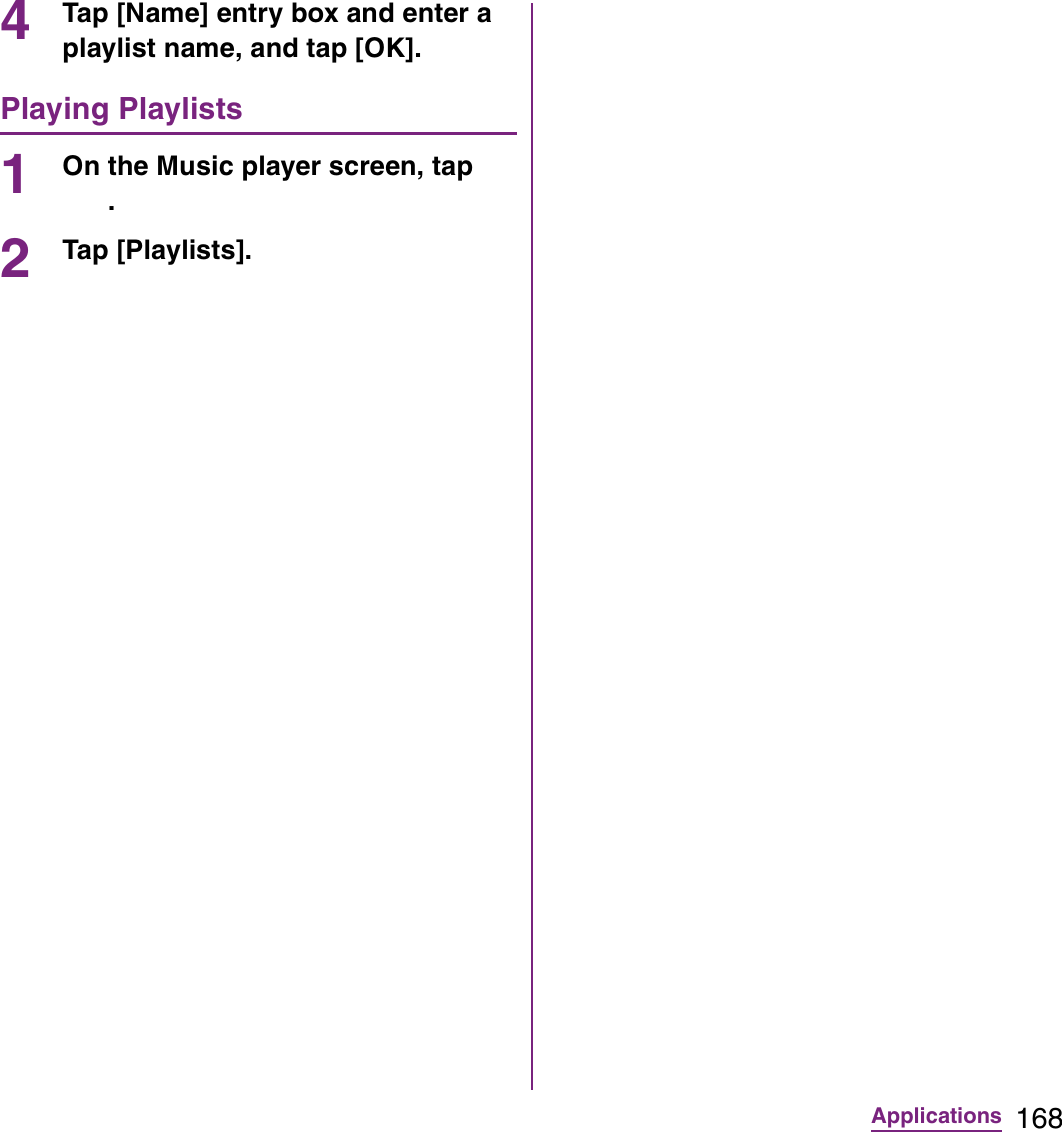 168Applications4Tap [Name] entry box and enter a playlist name, and tap [OK].Playing Playlists1On the Music player screen, tap .2Tap [Playlists].