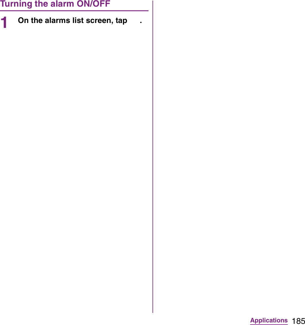 185ApplicationsTurning the alarm ON/OFF1On the alarms list screen, tap  .