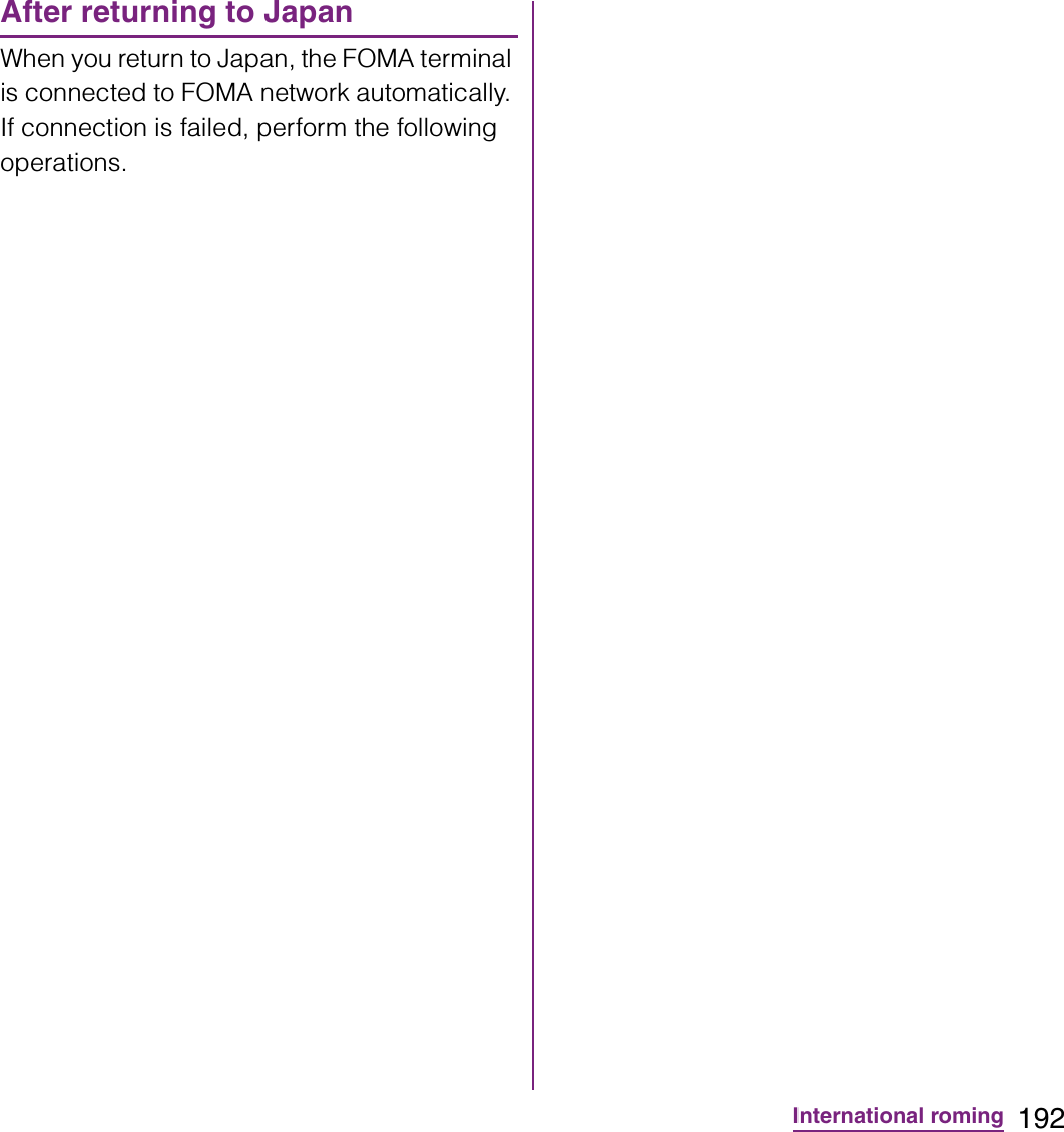 192International romingAfter returning to JapanWhen you return to Japan, the FOMA terminal is connected to FOMA network automatically. If connection is failed, perform the following operations.