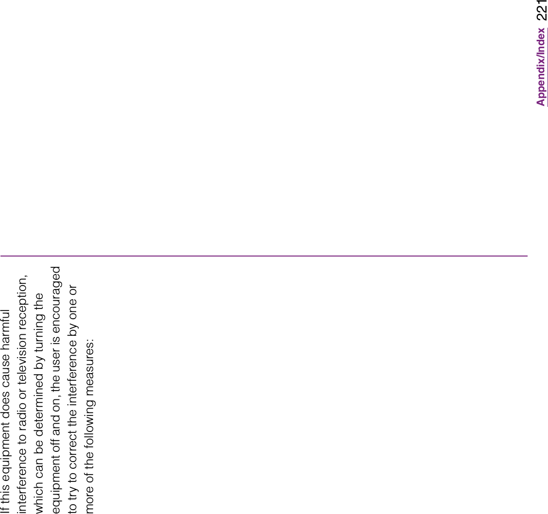 221Appendix/IndexIf this equipment does cause harmful interference to radio or television reception, which can be determined by turning the equipment off and on, the user is encouraged to try to correct the interference by one or more of the following measures: