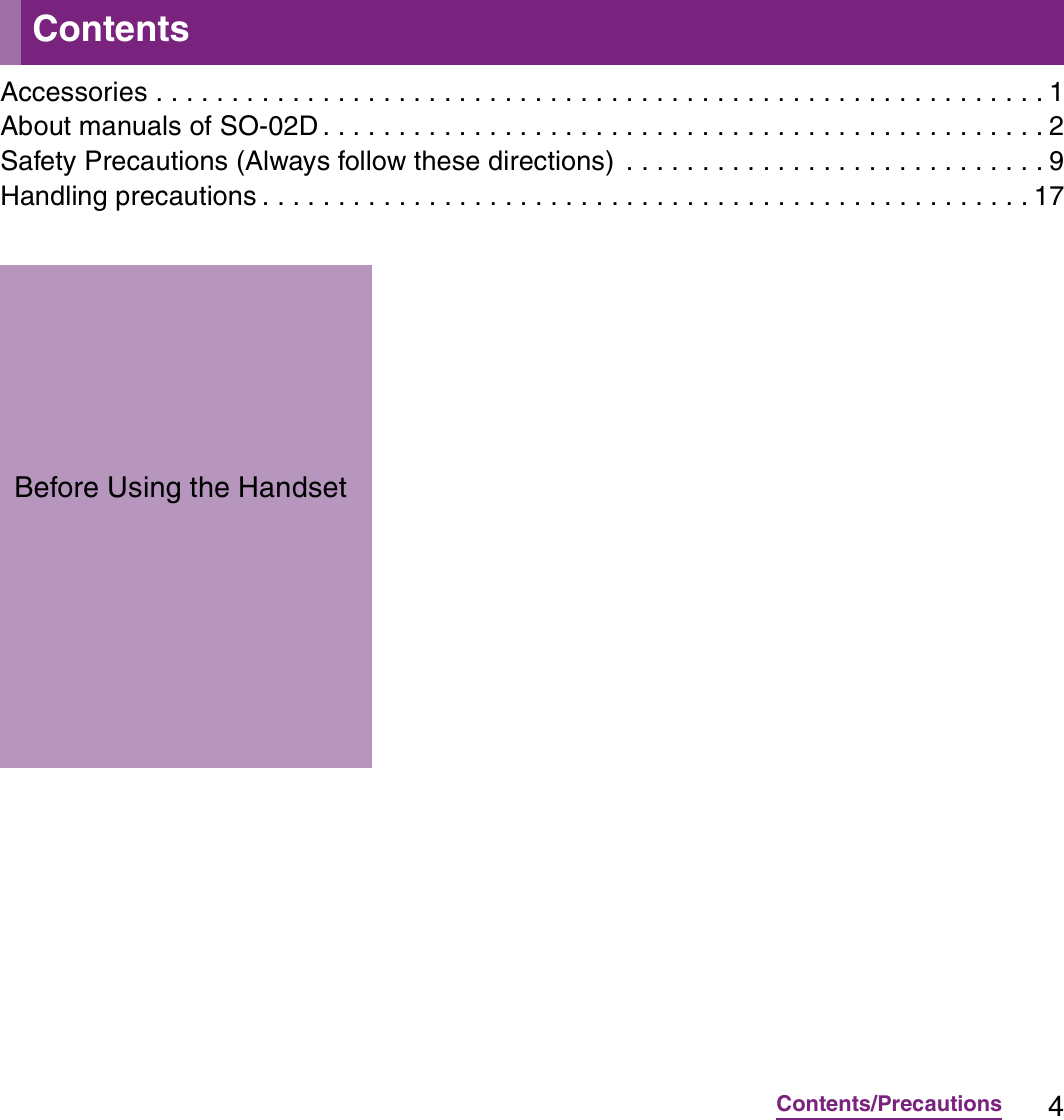 4Contents/PrecautionsAccessories . . . . . . . . . . . . . . . . . . . . . . . . . . . . . . . . . . . . . . . . . . . . . . . . . . . . . . . . . . .1About manuals of SO-02D . . . . . . . . . . . . . . . . . . . . . . . . . . . . . . . . . . . . . . . . . . . . . . . . 2Safety Precautions (Always follow these directions)  . . . . . . . . . . . . . . . . . . . . . . . . . . . . 9Handling precautions . . . . . . . . . . . . . . . . . . . . . . . . . . . . . . . . . . . . . . . . . . . . . . . . . . . 17ContentsBefore Using the Handset