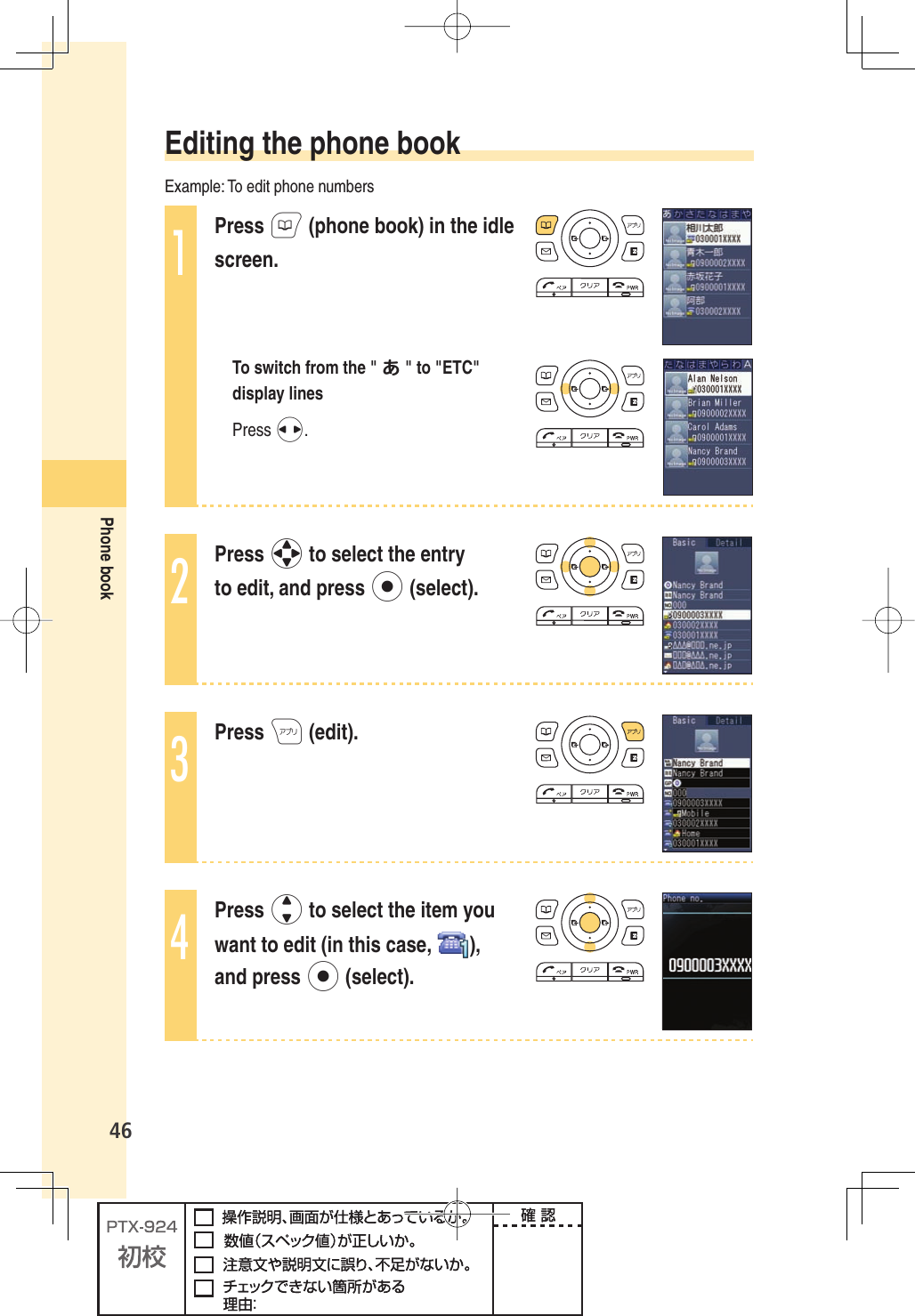 46Phone book Editing the phone bookExample: To edit phone numbers1Press B (phone book) in the idle screen.To switch from the &quot; あ&quot; to &quot;ETC&quot; display linesPress s.2Press o to select the entry to edit, and press p (select).3Press A (edit).4Press j to select the item you want to edit (in this case,  ), and press p (select).