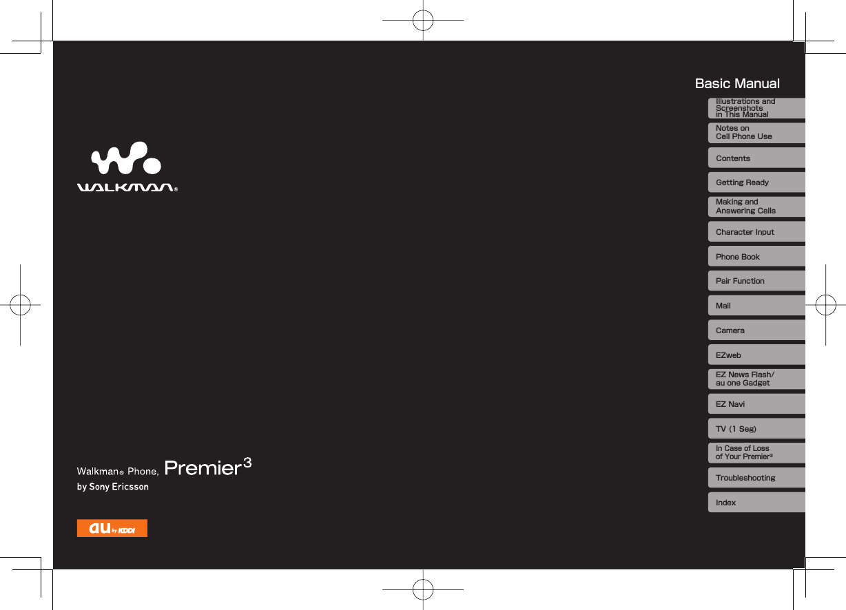 Notes onCell Phone UseIllustrations andScreenshotsin This ManualGetting ReadyContentsMaking and Answering CallsCharacter InputPhone BookPair FunctionMailCameraEZwebEZ NaviTV (1 Seg)TroubleshootingIndexIn Case of Loss of Your Premier3EZ News Flash/au one GadgetBasic Manual