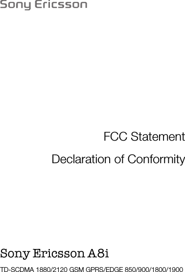 FCC StatementDeclaration of ConformitySony Ericsson A8i TD-SCDMA 1880/2120 GSM GPRS/EDGE 850/900/1800/1900