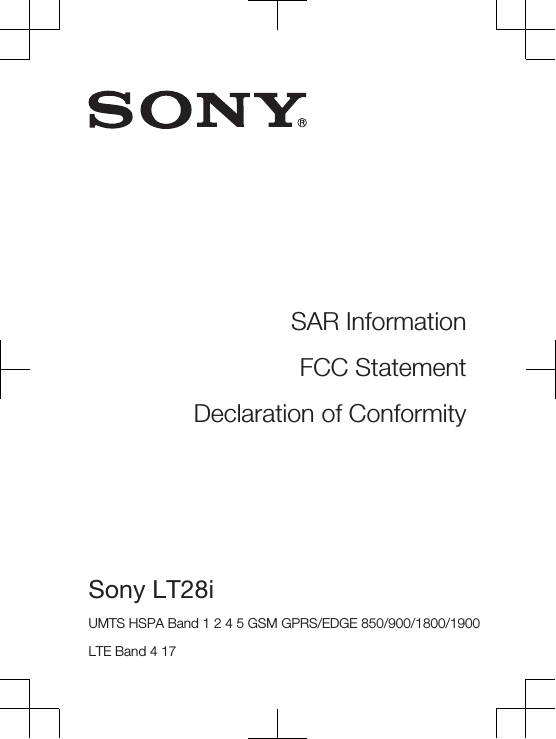 SAR InformationFCC StatementDeclaration of ConformitySony LT28i UMTS HSPA Band 1 2 4 5 GSM GPRS/EDGE 850/900/1800/1900 LTE Band 4 17