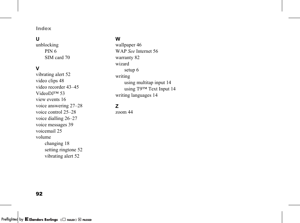 92IndexUunblockingPIN 6SIM card 70Vvibrating alert 52video clips 48video recorder 43–45VideoDJ™ 53view events 16voice answering 27–28voice control 25–28voice dialling 26–27voice messages 39voicemail 25volumechanging 18setting ringtone 52vibrating alert 52Wwallpaper 46WAP See Internet 56warranty 82wizardsetup 6writingusing multitap input 14using T9™ Text Input 14writing languages 14Zzoom 44PPreflighted byreflighted byPreflighted by (                  )(                  )(                  )