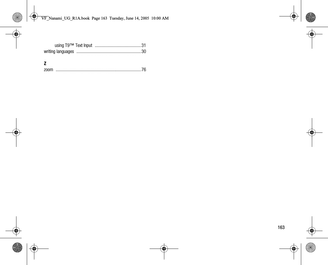 163using T9™ Text Input ........................................31writing languages ........................................................30Zzoom ..........................................................................76VF_Nanami_UG_R1A.book  Page 163  Tuesday, June 14, 2005  10:00 AM