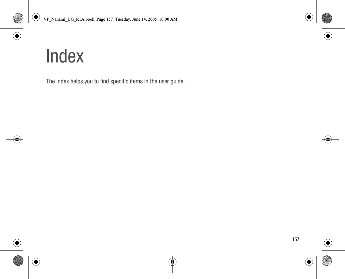 157IndexThe index helps you to find specific items in the user guide.VF_Nanami_UG_R1A.book  Page 157  Tuesday, June 14, 2005  10:00 AM