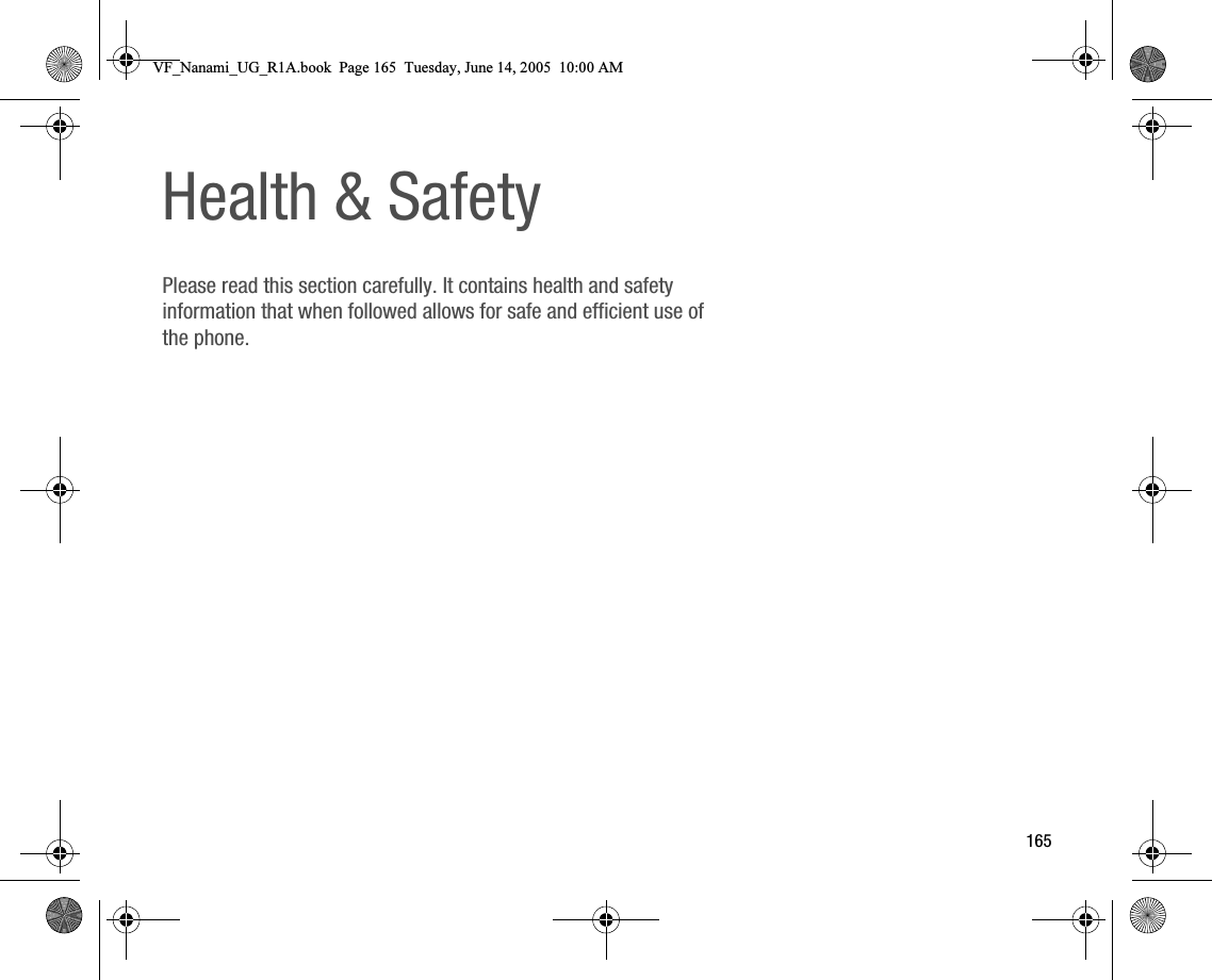 165Health &amp; SafetyPlease read this section carefully. It contains health and safety information that when followed allows for safe and efficient use of the phone.VF_Nanami_UG_R1A.book  Page 165  Tuesday, June 14, 2005  10:00 AM