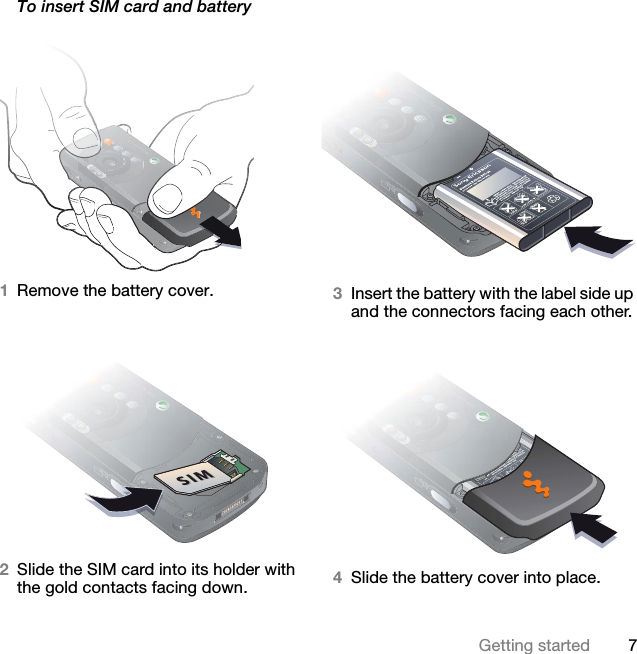 7Getting startedTo insert SIM card and battery1Remove the battery cover.2Slide the SIM card into its holder with the gold contacts facing down.3Insert the battery with the label side up and the connectors facing each other.4Slide the battery cover into place.This is the Internet version of the user&apos;s guide. © Print only for private use.