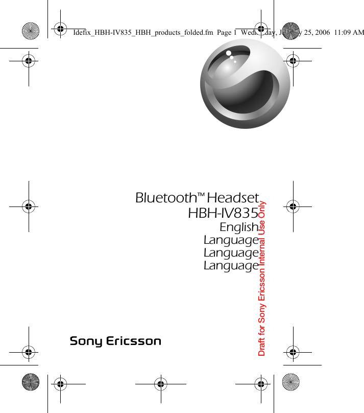 Draft for Sony Ericsson Internal Use OnlyBluetooth™ HeadsetHBH-IV835EnglishLanguageLanguageLanguageIdefix_HBH-IV835_HBH_products_folded.fm  Page 1  Wednesday, January 25, 2006  11:09 AM