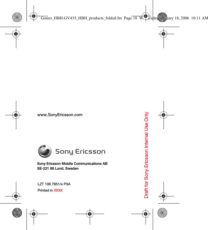 Draft for Sony Ericsson Internal Use OnlySony Ericsson Mobile Communications ABSE-221 88 Lund, Swedenwww.SonyEricsson.comLZT 108 7851/x P3APrinted in XXXXGonzo_HBH-GV435_HBH_products_folded.fm  Page 18  Wednesday, January 18, 2006  10:11 AM