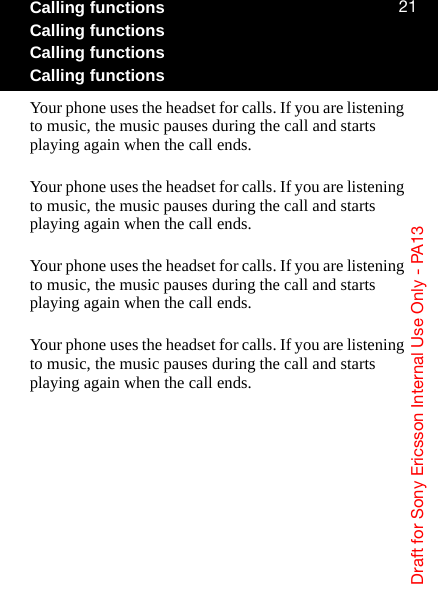 aê~Ñí=Ñçê=pçåó=bêáÅëëçå=fåíÉêå~ä=rëÉ=låäó=J=m^NPONCalling functionsCalling functionsCalling functionsCalling functionsYour phone uses the headset for calls. If you are listening to music, the music pauses during the call and starts playing again when the call ends.Your phone uses the headset for calls. If you are listening to music, the music pauses during the call and starts playing again when the call ends.Your phone uses the headset for calls. If you are listening to music, the music pauses during the call and starts playing again when the call ends.Your phone uses the headset for calls. If you are listening to music, the music pauses during the call and starts playing again when the call ends.