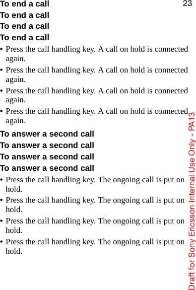 aê~Ñí=Ñçê=pçåó=bêáÅëëçå=fåíÉêå~ä=rëÉ=låäó=J=m^NPOPTo end a callTo end a callTo end a callTo end a call•Press the call handling key. A call on hold is connected again.•Press the call handling key. A call on hold is connected again.•Press the call handling key. A call on hold is connected again.•Press the call handling key. A call on hold is connected again.To answer a second callTo answer a second callTo answer a second callTo answer a second call•Press the call handling key. The ongoing call is put on hold.•Press the call handling key. The ongoing call is put on hold.•Press the call handling key. The ongoing call is put on hold.•Press the call handling key. The ongoing call is put on hold.