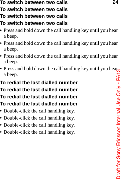 aê~Ñí=Ñçê=pçåó=bêáÅëëçå=fåíÉêå~ä=rëÉ=låäó=J=m^NPOQTo switch between two callsTo switch between two callsTo switch between two callsTo switch between two calls•Press and hold down the call handling key until you hear a beep.•Press and hold down the call handling key until you hear a beep.•Press and hold down the call handling key until you hear a beep.•Press and hold down the call handling key until you hear a beep.To redial the last dialled numberTo redial the last dialled numberTo redial the last dialled numberTo redial the last dialled number•Double-click the call handling key.•Double-click the call handling key.•Double-click the call handling key.•Double-click the call handling key.