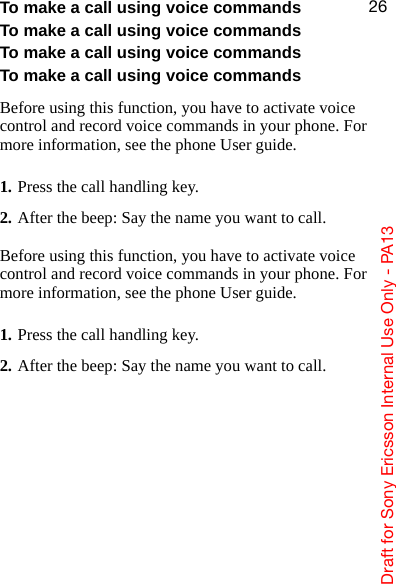 aê~Ñí=Ñçê=pçåó=bêáÅëëçå=fåíÉêå~ä=rëÉ=låäó=J=m^NPOSTo make a call using voice commandsTo make a call using voice commandsTo make a call using voice commandsTo make a call using voice commandsBefore using this function, you have to activate voice control and record voice commands in your phone. For more information, see the phone User guide.1. Press the call handling key.2. After the beep: Say the name you want to call.Before using this function, you have to activate voice control and record voice commands in your phone. For more information, see the phone User guide.1. Press the call handling key.2. After the beep: Say the name you want to call.