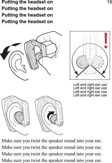 NSPutting the headset onPutting the headset onPutting the headset onPutting the headset onMake sure you twist the speaker round into your ear.Make sure you twist the speaker round into your ear.Make sure you twist the speaker round into your ear.Make sure you twist the speaker round into your ear.Left and right ear useLeft and right ear useLeft and right ear useLeft and right ear use