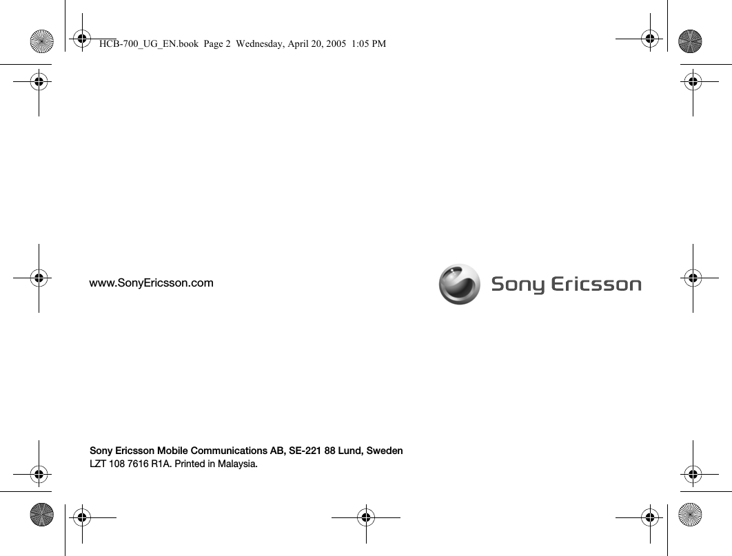 www.SonyEricsson.comSony Ericsson Mobile Communications AB, SE-221 88 Lund, SwedenLZT 108 7616 R1A. Printed in Malaysia.HCB-700_UG_EN.book  Page 2  Wednesday, April 20, 2005  1:05 PM