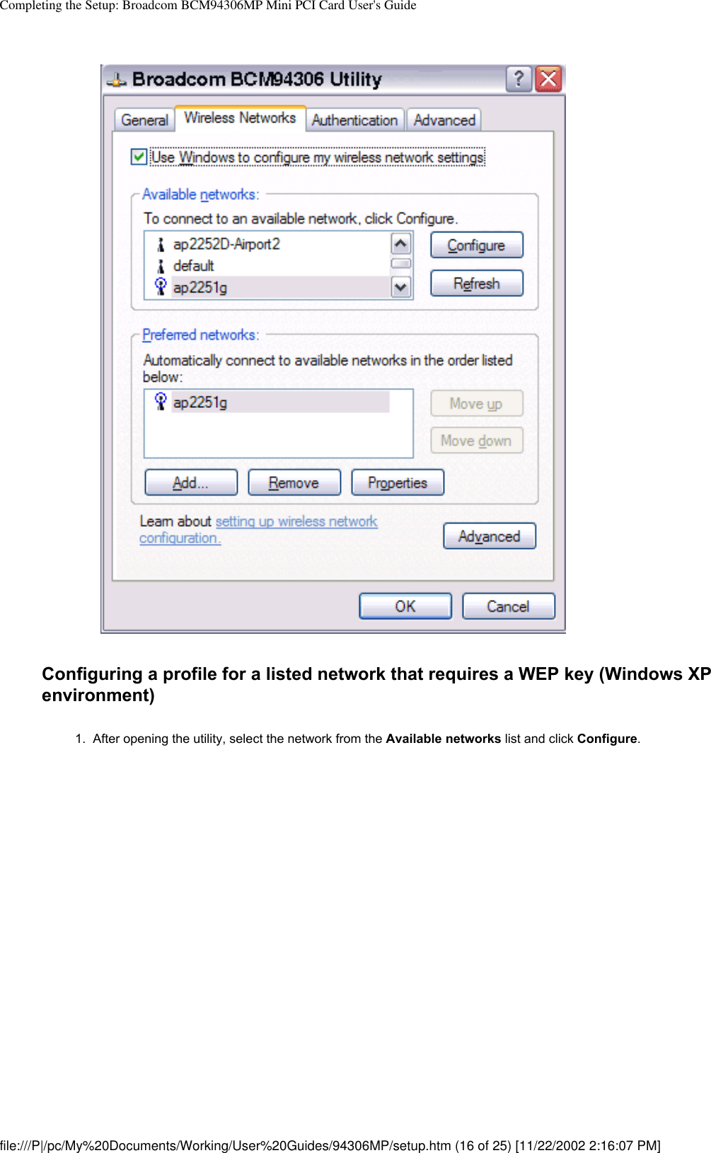 Completing the Setup: Broadcom BCM94306MP Mini PCI Card User&apos;s GuideConfiguring a profile for a listed network that requires a WEP key (Windows XP environment)1.  After opening the utility, select the network from the Available networks list and click Configure. file:///P|/pc/My%20Documents/Working/User%20Guides/94306MP/setup.htm (16 of 25) [11/22/2002 2:16:07 PM]