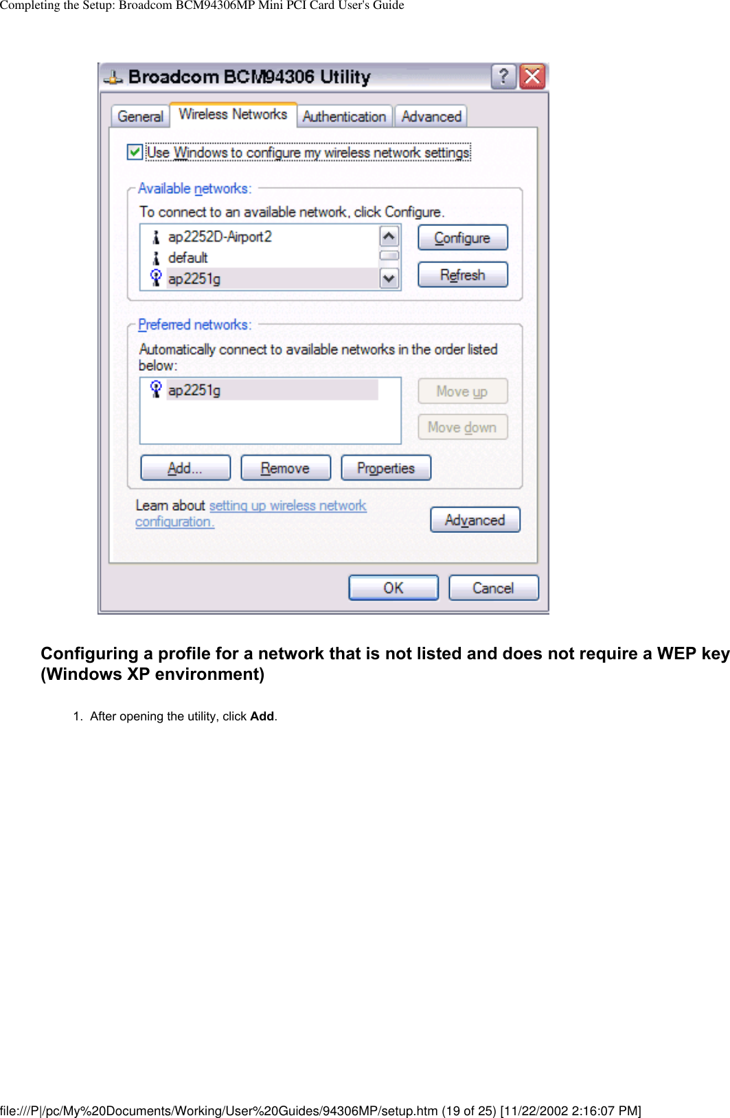 Completing the Setup: Broadcom BCM94306MP Mini PCI Card User&apos;s GuideConfiguring a profile for a network that is not listed and does not require a WEP key (Windows XP environment)1.  After opening the utility, click Add. file:///P|/pc/My%20Documents/Working/User%20Guides/94306MP/setup.htm (19 of 25) [11/22/2002 2:16:07 PM]