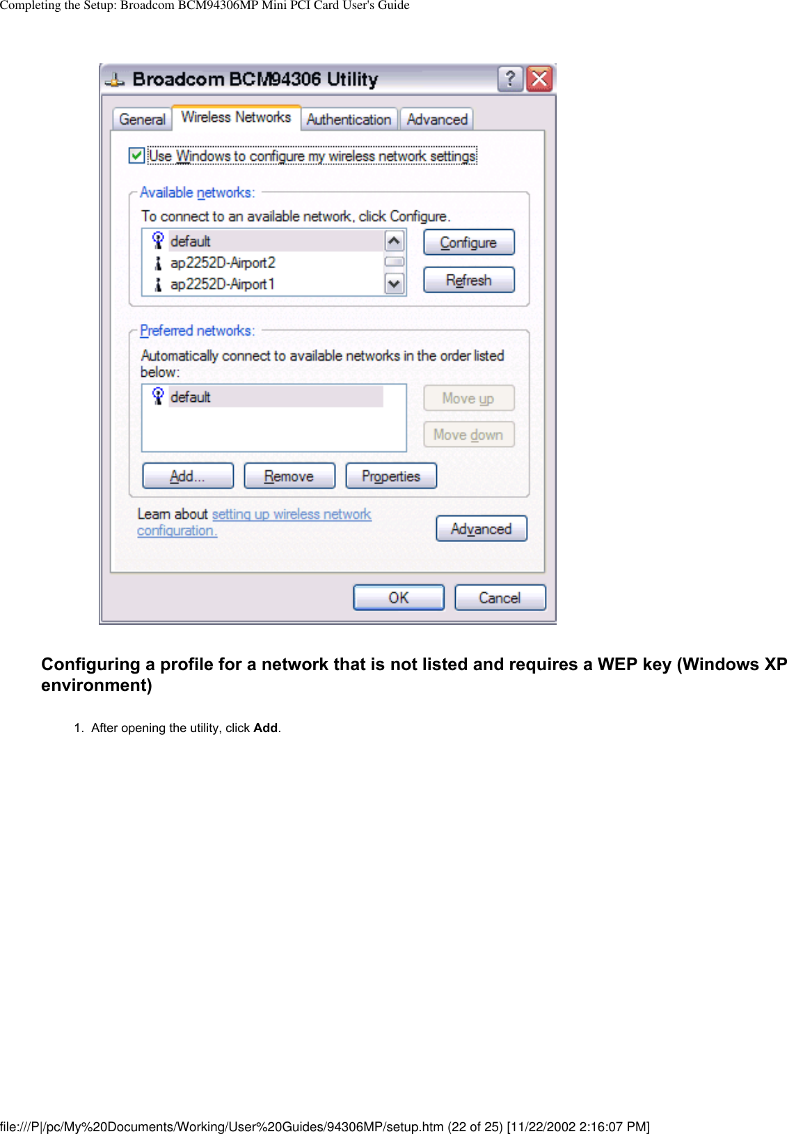 Completing the Setup: Broadcom BCM94306MP Mini PCI Card User&apos;s GuideConfiguring a profile for a network that is not listed and requires a WEP key (Windows XP environment)1.  After opening the utility, click Add. file:///P|/pc/My%20Documents/Working/User%20Guides/94306MP/setup.htm (22 of 25) [11/22/2002 2:16:07 PM]