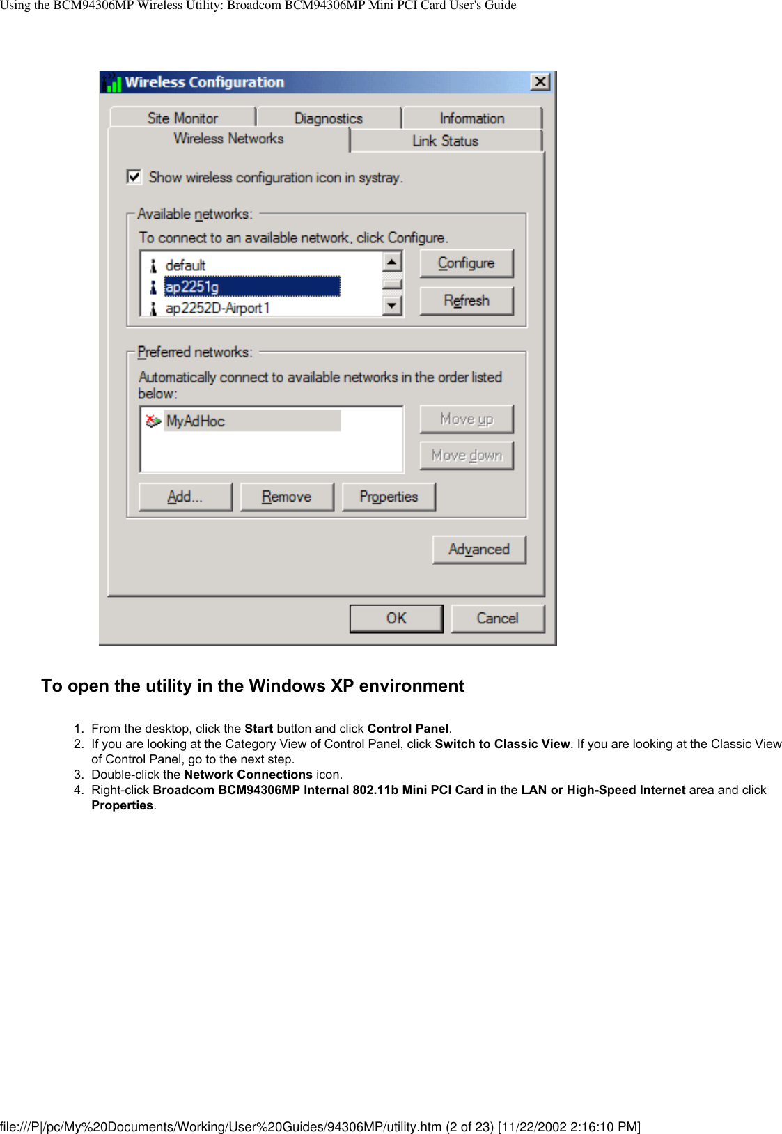 Using the BCM94306MP Wireless Utility: Broadcom BCM94306MP Mini PCI Card User&apos;s GuideTo open the utility in the Windows XP environment1.  From the desktop, click the Start button and click Control Panel.2.  If you are looking at the Category View of Control Panel, click Switch to Classic View. If you are looking at the Classic View of Control Panel, go to the next step.3.  Double-click the Network Connections icon.4.  Right-click Broadcom BCM94306MP Internal 802.11b Mini PCI Card in the LAN or High-Speed Internet area and click Properties. file:///P|/pc/My%20Documents/Working/User%20Guides/94306MP/utility.htm (2 of 23) [11/22/2002 2:16:10 PM]