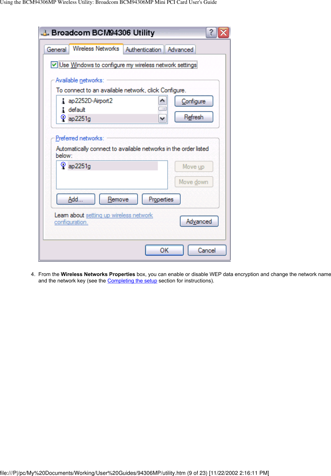 Using the BCM94306MP Wireless Utility: Broadcom BCM94306MP Mini PCI Card User&apos;s Guide4.  From the Wireless Networks Properties box, you can enable or disable WEP data encryption and change the network name and the network key (see the Completing the setup section for instructions). file:///P|/pc/My%20Documents/Working/User%20Guides/94306MP/utility.htm (9 of 23) [11/22/2002 2:16:11 PM]