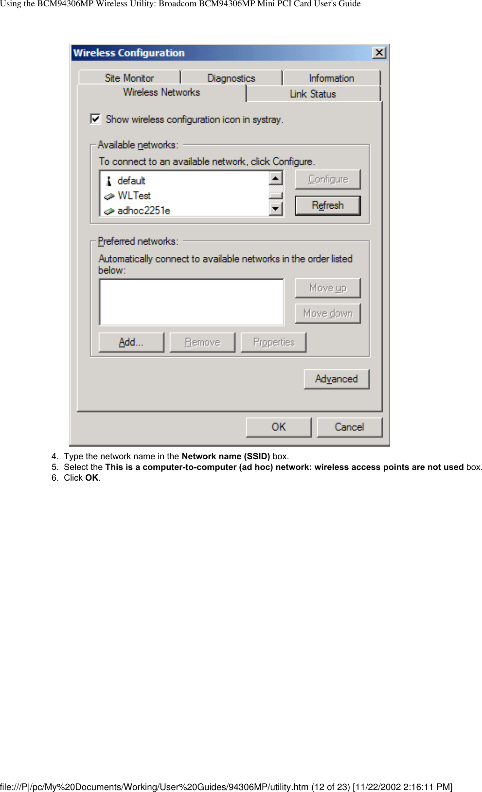 Using the BCM94306MP Wireless Utility: Broadcom BCM94306MP Mini PCI Card User&apos;s Guide4.  Type the network name in the Network name (SSID) box.5.  Select the This is a computer-to-computer (ad hoc) network: wireless access points are not used box.6.  Click OK. file:///P|/pc/My%20Documents/Working/User%20Guides/94306MP/utility.htm (12 of 23) [11/22/2002 2:16:11 PM]