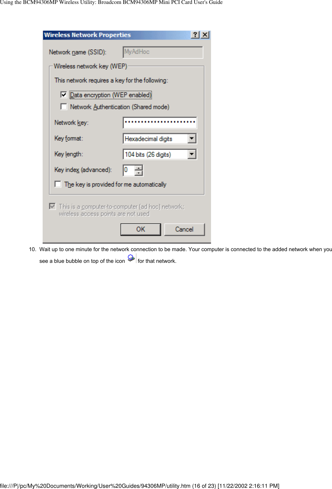 Using the BCM94306MP Wireless Utility: Broadcom BCM94306MP Mini PCI Card User&apos;s Guide10.  Wait up to one minute for the network connection to be made. Your computer is connected to the added network when you see a blue bubble on top of the icon   for that network. file:///P|/pc/My%20Documents/Working/User%20Guides/94306MP/utility.htm (16 of 23) [11/22/2002 2:16:11 PM]