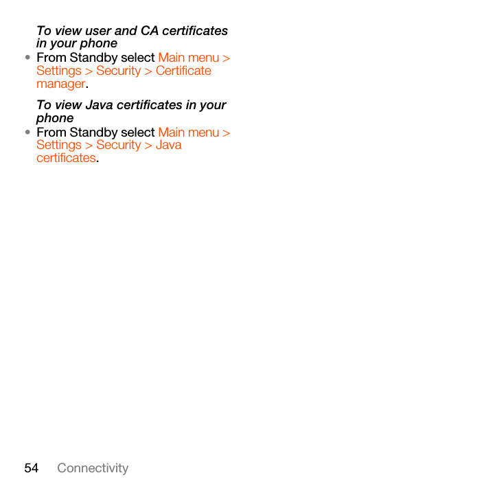 54 ConnectivityTo view user and CA certificates in your phone•From Standby select Main menu &gt; Settings &gt; Security &gt; Certificate manager.To view Java certificates in your phone•From Standby select Main menu &gt; Settings &gt; Security &gt; Java certificates.