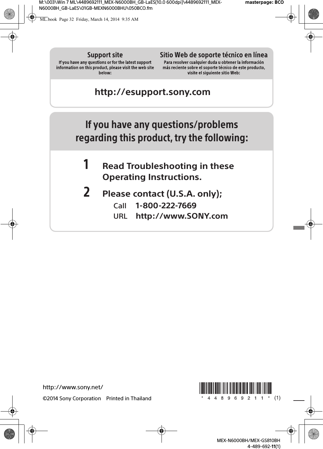 http://esupport.sony.comM:\003\Win 7 ML\4489692111_MEX-N6000BH_GB-LaES(10.0 600dpi)\4489692111_MEX-N6000BH_GB-LaES\01GB-MEXN6000BHU\050BCO.fmmasterpage: BCOMEX-N6000BH/MEX-GS810BH4-489-692-11(1)http://www.sony.net/&copy;2014 Sony Corporation Printed in ThailandIf you have any questions/problemsregarding this product, try the following:1 Read Troubleshooting in these Operating Instructions.2 Please contact (U.S.A. only);  Call 1-800-222-7669  URL http://www.SONY.comML.book  Page 32  Friday, March 14, 2014  9:35 AM