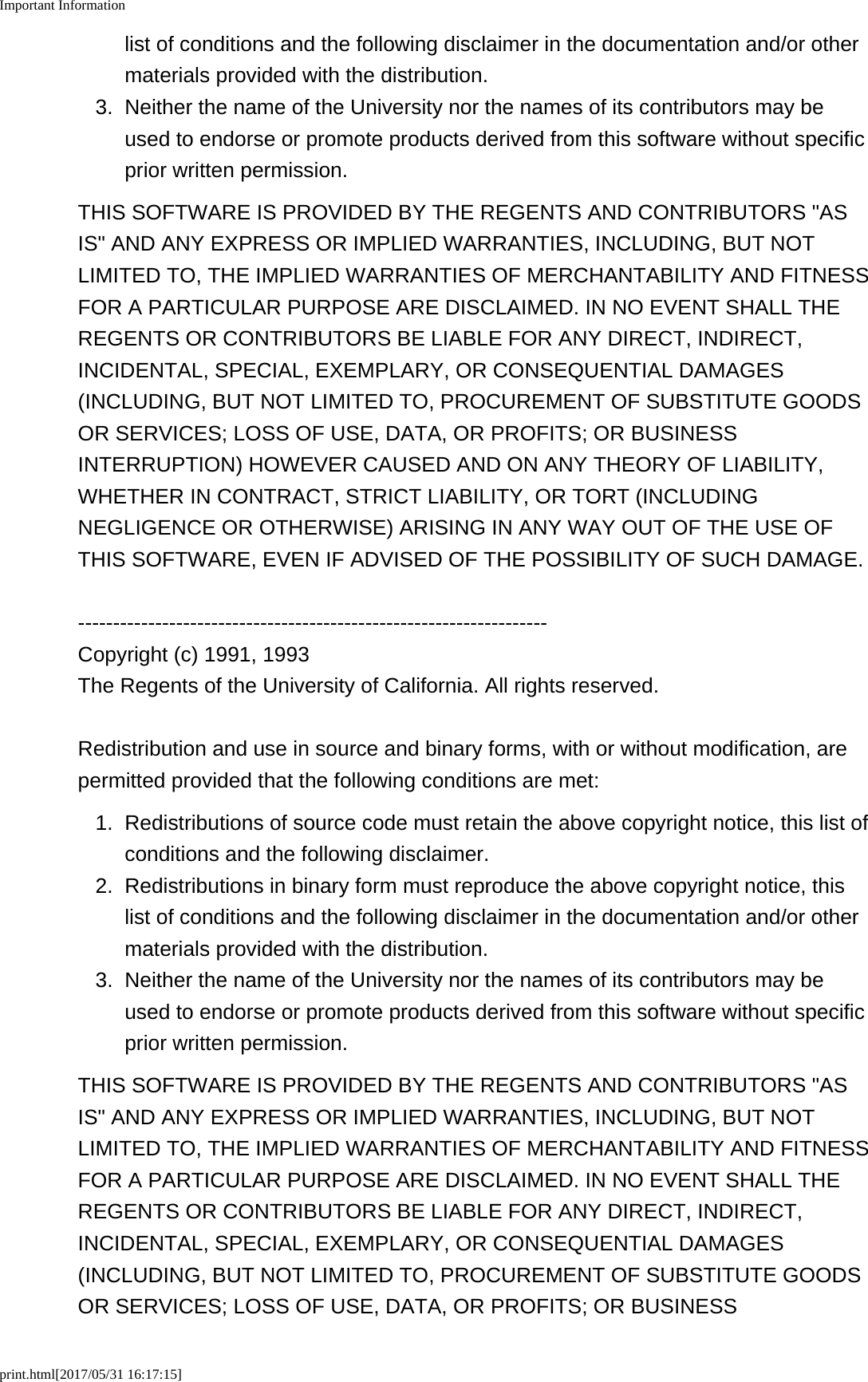 Important Informationprint.html[2017/05/31 16:17:15]list of conditions and the following disclaimer in the documentation and/or othermaterials provided with the distribution.3. Neither the name of the University nor the names of its contributors may beused to endorse or promote products derived from this software without specificprior written permission.THIS SOFTWARE IS PROVIDED BY THE REGENTS AND CONTRIBUTORS "ASIS" AND ANY EXPRESS OR IMPLIED WARRANTIES, INCLUDING, BUT NOTLIMITED TO, THE IMPLIED WARRANTIES OF MERCHANTABILITY AND FITNESSFOR A PARTICULAR PURPOSE ARE DISCLAIMED. IN NO EVENT SHALL THEREGENTS OR CONTRIBUTORS BE LIABLE FOR ANY DIRECT, INDIRECT,INCIDENTAL, SPECIAL, EXEMPLARY, OR CONSEQUENTIAL DAMAGES(INCLUDING, BUT NOT LIMITED TO, PROCUREMENT OF SUBSTITUTE GOODSOR SERVICES; LOSS OF USE, DATA, OR PROFITS; OR BUSINESSINTERRUPTION) HOWEVER CAUSED AND ON ANY THEORY OF LIABILITY,WHETHER IN CONTRACT, STRICT LIABILITY, OR TORT (INCLUDINGNEGLIGENCE OR OTHERWISE) ARISING IN ANY WAY OUT OF THE USE OFTHIS SOFTWARE, EVEN IF ADVISED OF THE POSSIBILITY OF SUCH DAMAGE.-------------------------------------------------------------------Copyright (c) 1991, 1993The Regents of the University of California. All rights reserved.Redistribution and use in source and binary forms, with or without modification, arepermitted provided that the following conditions are met:1.Redistributions of source code must retain the above copyright notice, this list ofconditions and the following disclaimer.2. Redistributions in binary form must reproduce the above copyright notice, thislist of conditions and the following disclaimer in the documentation and/or othermaterials provided with the distribution.3. Neither the name of the University nor the names of its contributors may beused to endorse or promote products derived from this software without specificprior written permission.THIS SOFTWARE IS PROVIDED BY THE REGENTS AND CONTRIBUTORS "ASIS" AND ANY EXPRESS OR IMPLIED WARRANTIES, INCLUDING, BUT NOTLIMITED TO, THE IMPLIED WARRANTIES OF MERCHANTABILITY AND FITNESSFOR A PARTICULAR PURPOSE ARE DISCLAIMED. IN NO EVENT SHALL THEREGENTS OR CONTRIBUTORS BE LIABLE FOR ANY DIRECT, INDIRECT,INCIDENTAL, SPECIAL, EXEMPLARY, OR CONSEQUENTIAL DAMAGES(INCLUDING, BUT NOT LIMITED TO, PROCUREMENT OF SUBSTITUTE GOODSOR SERVICES; LOSS OF USE, DATA, OR PROFITS; OR BUSINESS