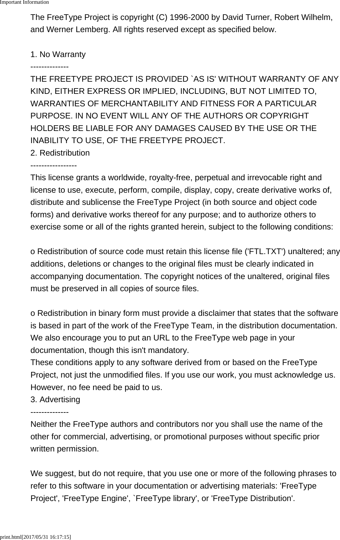 Important Informationprint.html[2017/05/31 16:17:15]The FreeType Project is copyright (C) 1996-2000 by David Turner, Robert Wilhelm,and Werner Lemberg. All rights reserved except as specified below.1. No Warranty--------------THE FREETYPE PROJECT IS PROVIDED `AS IS' WITHOUT WARRANTY OF ANYKIND, EITHER EXPRESS OR IMPLIED, INCLUDING, BUT NOT LIMITED TO,WARRANTIES OF MERCHANTABILITY AND FITNESS FOR A PARTICULARPURPOSE. IN NO EVENT WILL ANY OF THE AUTHORS OR COPYRIGHTHOLDERS BE LIABLE FOR ANY DAMAGES CAUSED BY THE USE OR THEINABILITY TO USE, OF THE FREETYPE PROJECT.2. Redistribution-----------------This license grants a worldwide, royalty-free, perpetual and irrevocable right andlicense to use, execute, perform, compile, display, copy, create derivative works of,distribute and sublicense the FreeType Project (in both source and object codeforms) and derivative works thereof for any purpose; and to authorize others toexercise some or all of the rights granted herein, subject to the following conditions:o Redistribution of source code must retain this license file ('FTL.TXT') unaltered; anyadditions, deletions or changes to the original files must be clearly indicated inaccompanying documentation. The copyright notices of the unaltered, original filesmust be preserved in all copies of source files.o Redistribution in binary form must provide a disclaimer that states that the softwareis based in part of the work of the FreeType Team, in the distribution documentation.We also encourage you to put an URL to the FreeType web page in yourdocumentation, though this isn't mandatory.These conditions apply to any software derived from or based on the FreeTypeProject, not just the unmodified files. If you use our work, you must acknowledge us.However, no fee need be paid to us.3. Advertising--------------Neither the FreeType authors and contributors nor you shall use the name of theother for commercial, advertising, or promotional purposes without specific priorwritten permission.We suggest, but do not require, that you use one or more of the following phrases torefer to this software in your documentation or advertising materials: 'FreeTypeProject', 'FreeType Engine', `FreeType library', or 'FreeType Distribution'.