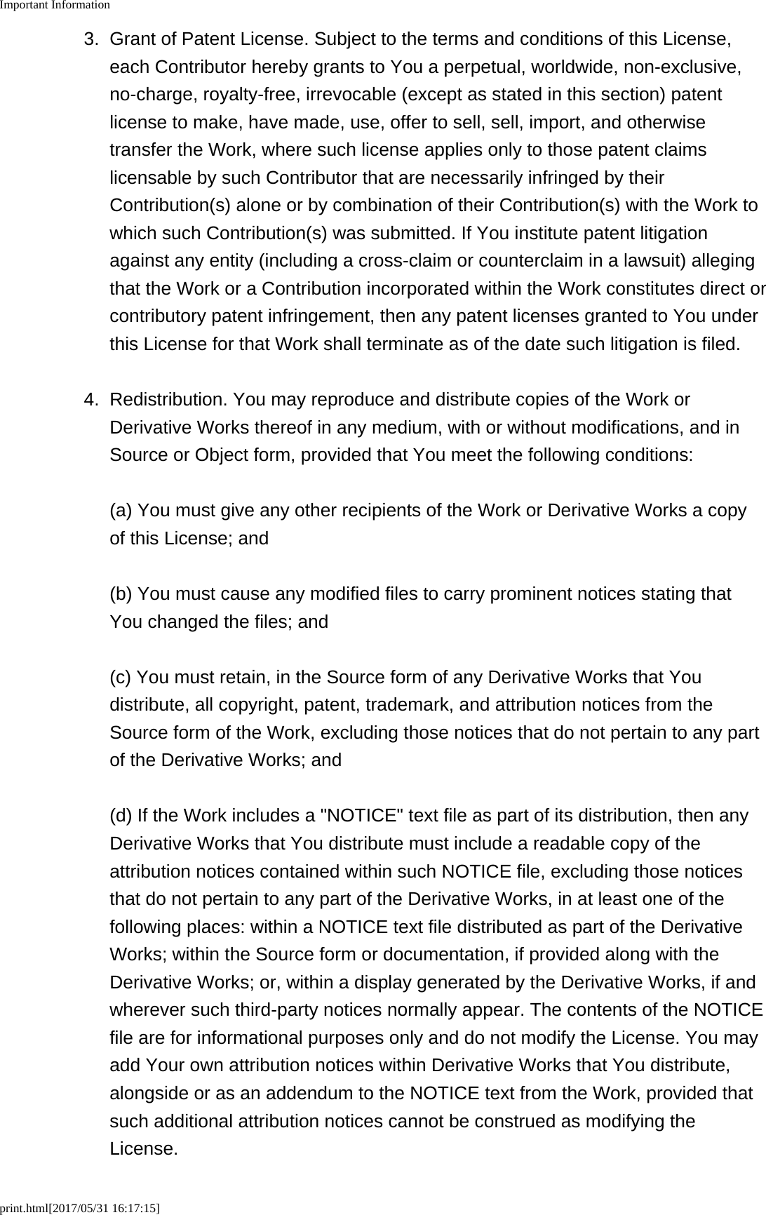 Important Informationprint.html[2017/05/31 16:17:15]3. Grant of Patent License. Subject to the terms and conditions of this License,each Contributor hereby grants to You a perpetual, worldwide, non-exclusive,no-charge, royalty-free, irrevocable (except as stated in this section) patentlicense to make, have made, use, offer to sell, sell, import, and otherwisetransfer the Work, where such license applies only to those patent claimslicensable by such Contributor that are necessarily infringed by theirContribution(s) alone or by combination of their Contribution(s) with the Work towhich such Contribution(s) was submitted. If You institute patent litigationagainst any entity (including a cross-claim or counterclaim in a lawsuit) allegingthat the Work or a Contribution incorporated within the Work constitutes direct orcontributory patent infringement, then any patent licenses granted to You underthis License for that Work shall terminate as of the date such litigation is filed.4. Redistribution. You may reproduce and distribute copies of the Work orDerivative Works thereof in any medium, with or without modifications, and inSource or Object form, provided that You meet the following conditions:(a) You must give any other recipients of the Work or Derivative Works a copyof this License; and(b) You must cause any modified files to carry prominent notices stating thatYou changed the files; and(c) You must retain, in the Source form of any Derivative Works that Youdistribute, all copyright, patent, trademark, and attribution notices from theSource form of the Work, excluding those notices that do not pertain to any partof the Derivative Works; and(d) If the Work includes a "NOTICE" text file as part of its distribution, then anyDerivative Works that You distribute must include a readable copy of theattribution notices contained within such NOTICE file, excluding those noticesthat do not pertain to any part of the Derivative Works, in at least one of thefollowing places: within a NOTICE text file distributed as part of the DerivativeWorks; within the Source form or documentation, if provided along with theDerivative Works; or, within a display generated by the Derivative Works, if andwherever such third-party notices normally appear. The contents of the NOTICEfile are for informational purposes only and do not modify the License. You mayadd Your own attribution notices within Derivative Works that You distribute,alongside or as an addendum to the NOTICE text from the Work, provided thatsuch additional attribution notices cannot be construed as modifying theLicense.