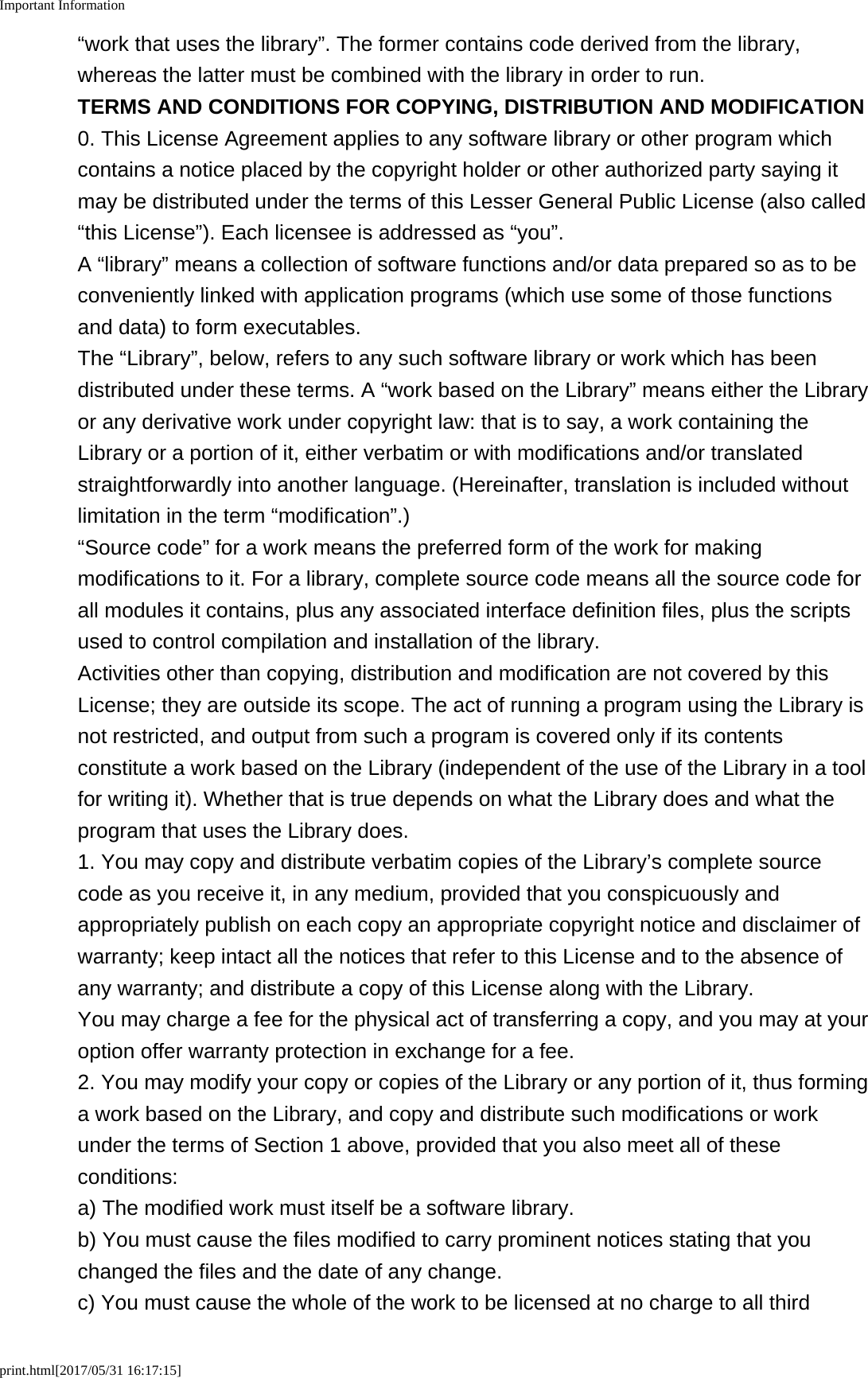 Important Informationprint.html[2017/05/31 16:17:15]&ldquo;work that uses the library&rdquo;. The former contains code derived from the library,whereas the latter must be combined with the library in order to run.TERMS AND CONDITIONS FOR COPYING, DISTRIBUTION AND MODIFICATION0. This License Agreement applies to any software library or other program whichcontains a notice placed by the copyright holder or other authorized party saying itmay be distributed under the terms of this Lesser General Public License (also called&ldquo;this License&rdquo;). Each licensee is addressed as &ldquo;you&rdquo;.A &ldquo;library&rdquo; means a collection of software functions and/or data prepared so as to beconveniently linked with application programs (which use some of those functionsand data) to form executables.The &ldquo;Library&rdquo;, below, refers to any such software library or work which has beendistributed under these terms. A &ldquo;work based on the Library&rdquo; means either the Libraryor any derivative work under copyright law: that is to say, a work containing theLibrary or a portion of it, either verbatim or with modifications and/or translatedstraightforwardly into another language. (Hereinafter, translation is included withoutlimitation in the term &ldquo;modification&rdquo;.)&ldquo;Source code&rdquo; for a work means the preferred form of the work for makingmodifications to it. For a library, complete source code means all the source code forall modules it contains, plus any associated interface definition files, plus the scriptsused to control compilation and installation of the library.Activities other than copying, distribution and modification are not covered by thisLicense; they are outside its scope. The act of running a program using the Library isnot restricted, and output from such a program is covered only if its contentsconstitute a work based on the Library (independent of the use of the Library in a toolfor writing it). Whether that is true depends on what the Library does and what theprogram that uses the Library does.1. You may copy and distribute verbatim copies of the Library&rsquo;s complete sourcecode as you receive it, in any medium, provided that you conspicuously andappropriately publish on each copy an appropriate copyright notice and disclaimer ofwarranty; keep intact all the notices that refer to this License and to the absence ofany warranty; and distribute a copy of this License along with the Library.You may charge a fee for the physical act of transferring a copy, and you may at youroption offer warranty protection in exchange for a fee.2. You may modify your copy or copies of the Library or any portion of it, thus forminga work based on the Library, and copy and distribute such modifications or workunder the terms of Section 1 above, provided that you also meet all of theseconditions:a) The modified work must itself be a software library.b) You must cause the files modified to carry prominent notices stating that youchanged the files and the date of any change.c) You must cause the whole of the work to be licensed at no charge to all third