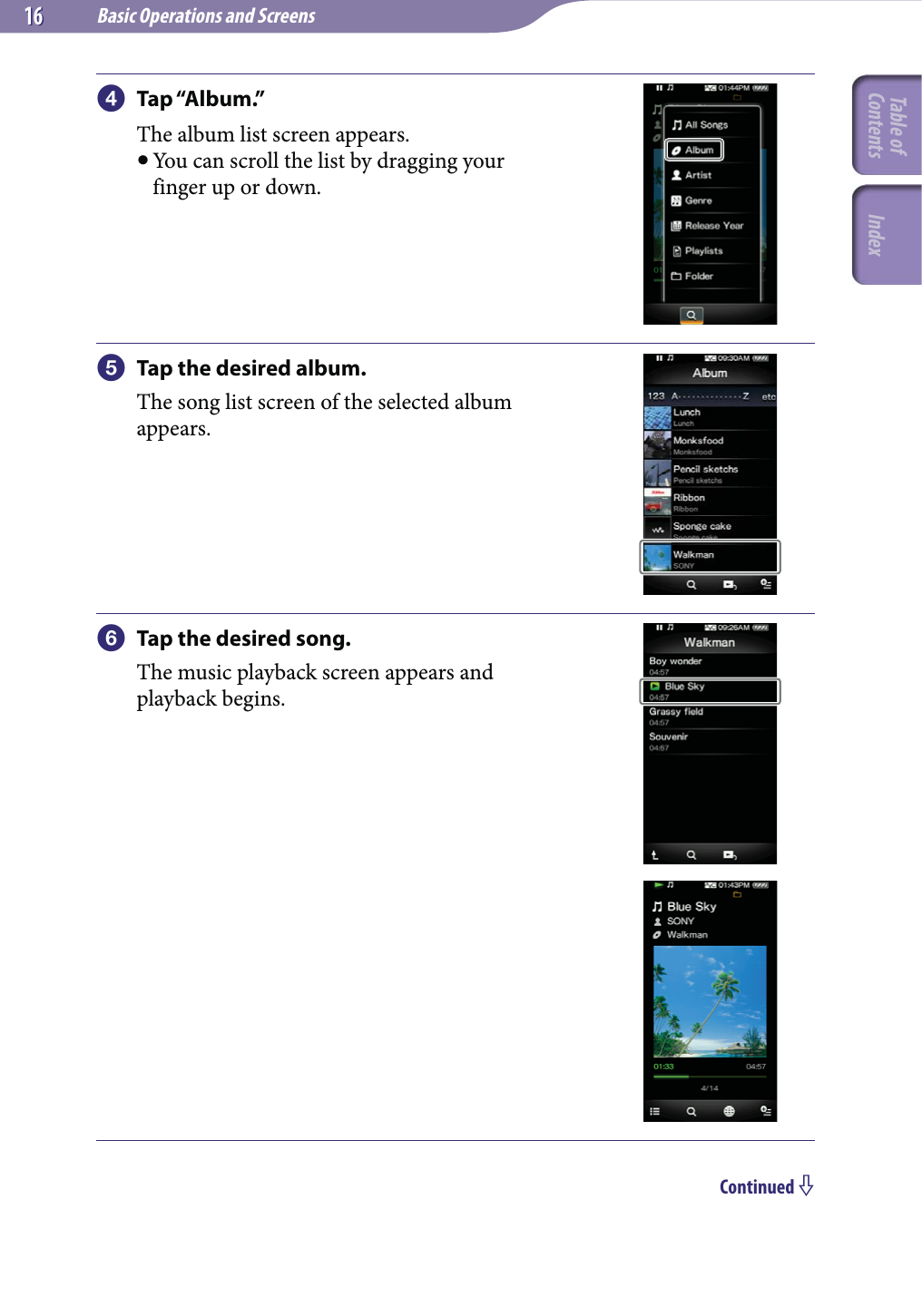 Basic Operations and Screens1616 Tap “Album.”The album list screen appears. You can scroll the list by dragging your finger up or down. Tap the desired album.The song list screen of the selected album appears. Tap the desired song.The music playback screen appears and playback begins.Continued Table of Contents Index