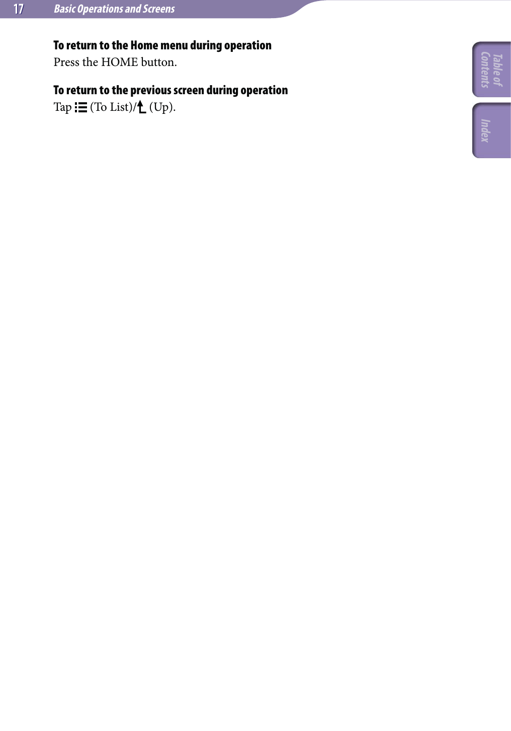 Basic Operations and Screens1717To return to the Home menu during operationPress the HOME button.To return to the previous screen during operationTap   (To List)/  (Up).Table of Contents Index