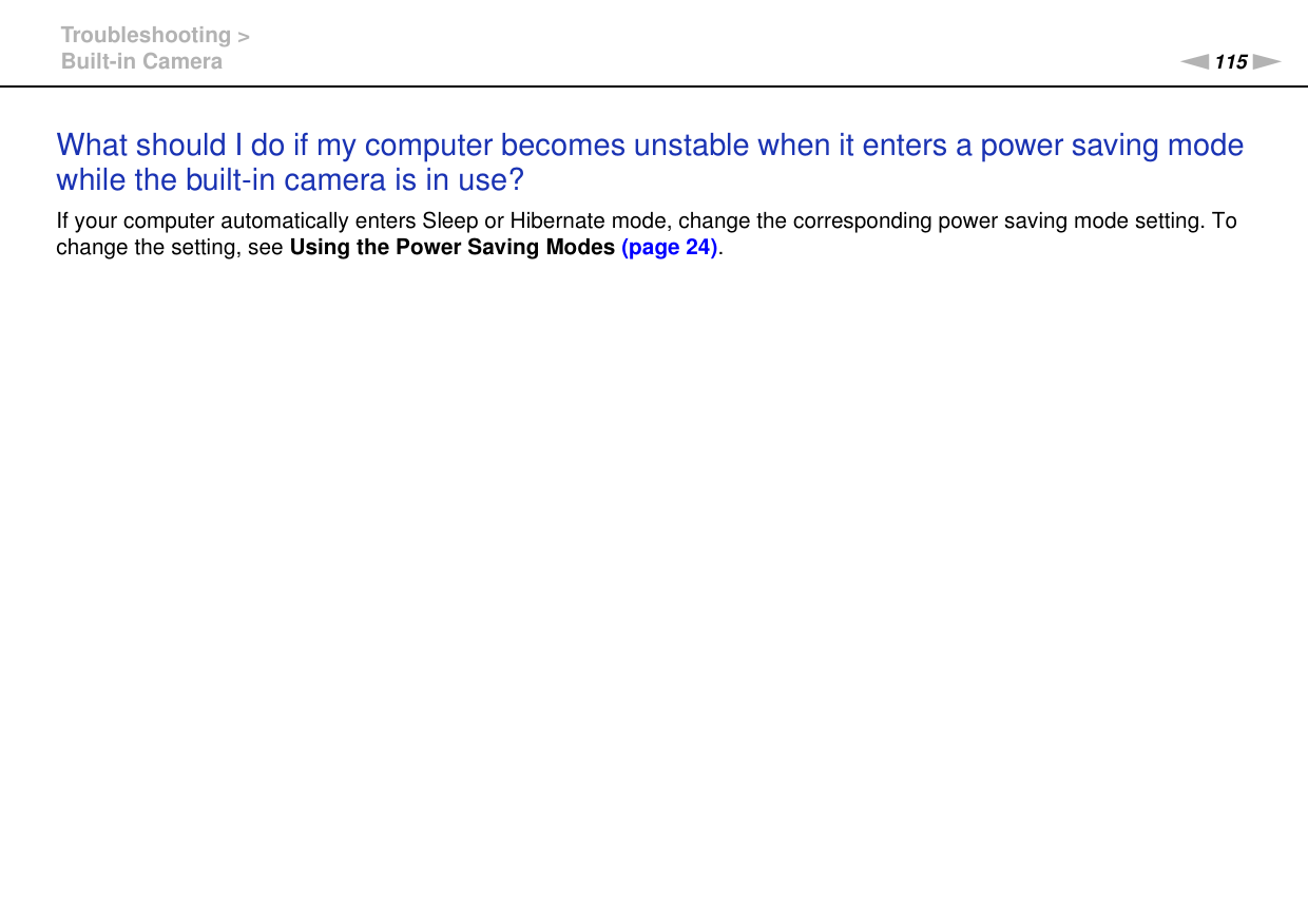 115nNTroubleshooting &gt;Built-in CameraWhat should I do if my computer becomes unstable when it enters a power saving mode while the built-in camera is in use?If your computer automatically enters Sleep or Hibernate mode, change the corresponding power saving mode setting. To change the setting, see Using the Power Saving Modes (page 24).  