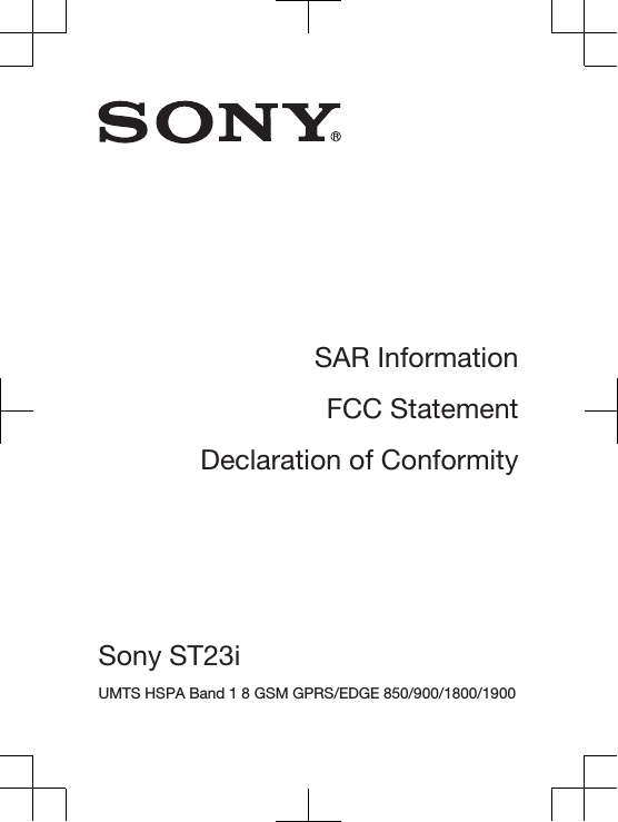 SAR InformationFCC StatementDeclaration of ConformitySony ST23i UMTS HSPA Band 1 8 GSM GPRS/EDGE 850/900/1800/1900