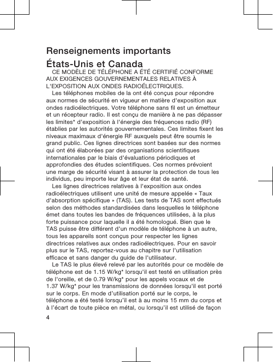Renseignements importantsÉtats-Unis et CanadaCE MODÈLE DE TÉLÉPHONE A ÉTÉ CERTIFIÉ CONFORMEAUX EXIGENCES GOUVERNEMENTALES RELATIVES ÀL&apos;EXPOSITION AUX ONDES RADIOÉLECTRIQUES.Les téléphones mobiles de la ont été conçus pour répondreaux normes de sécurité en vigueur en matière d&apos;exposition auxondes radioélectriques. Votre téléphone sans fil est un émetteuret un récepteur radio. Il est conçu de manière à ne pas dépasserles limites* d&apos;exposition à l&apos;énergie des fréquences radio (RF)établies par les autorités gouvernementales. Ces limites fixent lesniveaux maximaux d&apos;énergie RF auxquels peut être soumis legrand public. Ces lignes directrices sont basées sur des normesqui ont été élaborées par des organisations scientifiquesinternationales par le biais d&apos;évaluations périodiques etapprofondies des études scientifiques. Ces normes prévoientune marge de sécurité visant à assurer la protection de tous lesindividus, peu importe leur âge et leur état de santé.Les lignes directrices relatives à l&apos;exposition aux ondesradioélectriques utilisent une unité de mesure appelée « Tauxd&apos;absorption spécifique » (TAS). Les tests de TAS sont effectuésselon des méthodes standardisées dans lesquelles le téléphoneémet dans toutes les bandes de fréquences utilisées, à la plusforte puissance pour laquelle il a été homologué. Bien que leTAS puisse être différent d&apos;un modèle de téléphone à un autre,tous les appareils sont conçus pour respecter les lignesdirectrices relatives aux ondes radioélectriques. Pour en savoirplus sur le TAS, reportez-vous au chapitre sur l&apos;utilisationefficace et sans danger du guide de l&apos;utilisateur.Le TAS le plus élevé relevé par les autorités pour ce modèle detéléphone est de 1.15 W/kg* lorsqu&apos;il est testé en utilisation prèsde l&apos;oreille, et de 0.79 W/kg* pour les appels vocaux et de1.37 W/kg* pour les transmissions de données lorsqu&apos;il est portésur le corps. En mode d’utilisation porté sur le corps, letéléphone a été testé lorsqu’il est à au moins 15 mm du corps età l’écart de toute pièce en métal, ou lorsqu’il est utilisé de façon4