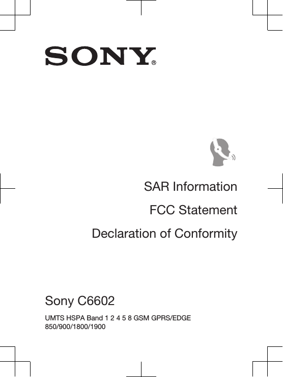 SAR InformationFCC StatementDeclaration of ConformitySony C6602 UMTS HSPA Band 1 2 4 5 8 GSM GPRS/EDGE850/900/1800/1900